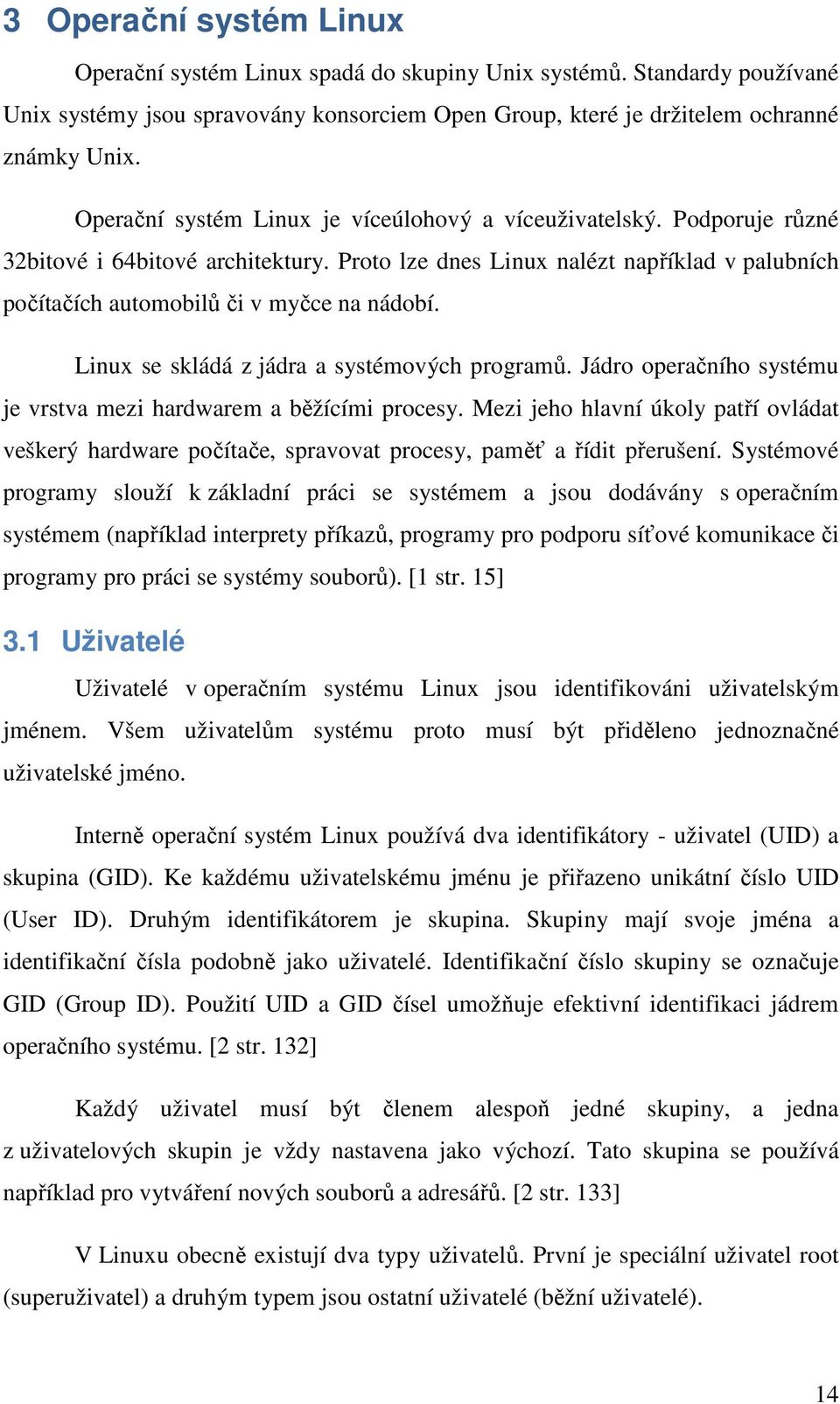 Linux se skládá z jádra a systémových programů. Jádro operačního systému je vrstva mezi hardwarem a běžícími procesy.