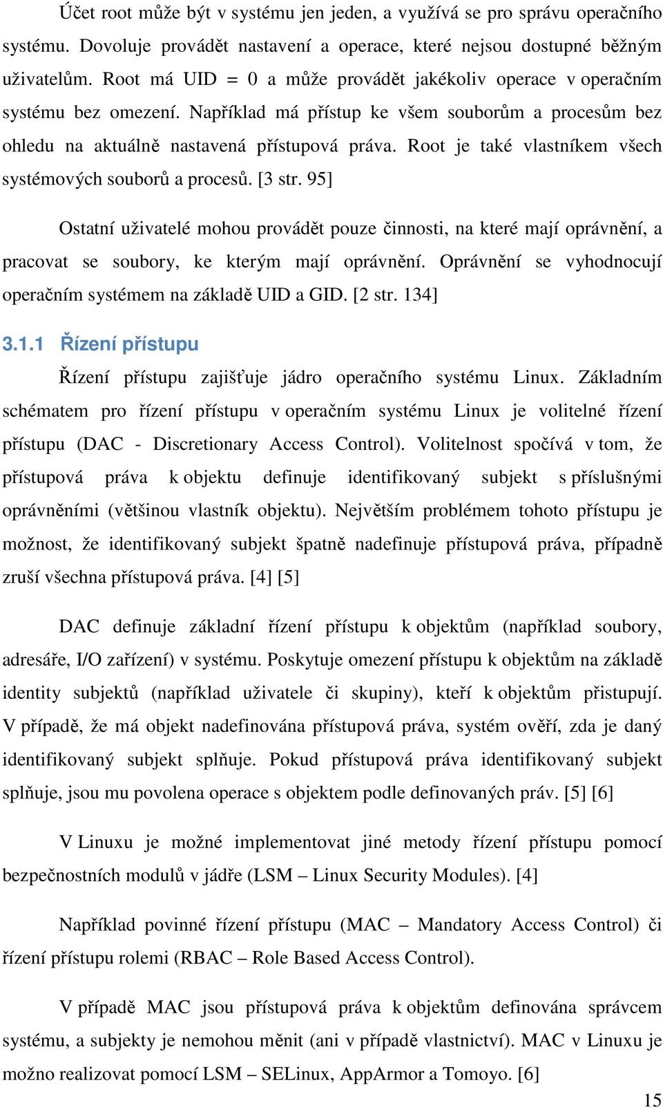 Root je také vlastníkem všech systémových souborů a procesů. [3 str. 95] Ostatní uživatelé mohou provádět pouze činnosti, na které mají oprávnění, a pracovat se soubory, ke kterým mají oprávnění.