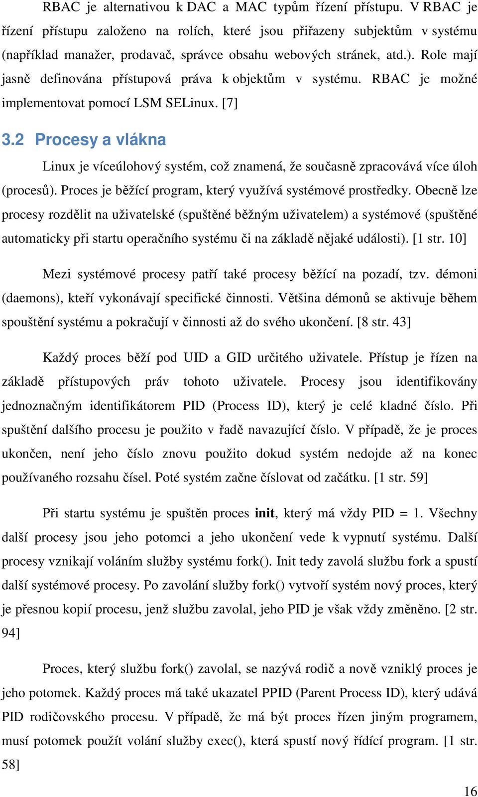 Role mají jasně definována přístupová práva k objektům v systému. RBAC je možné implementovat pomocí LSM SELinux. [7] 3.