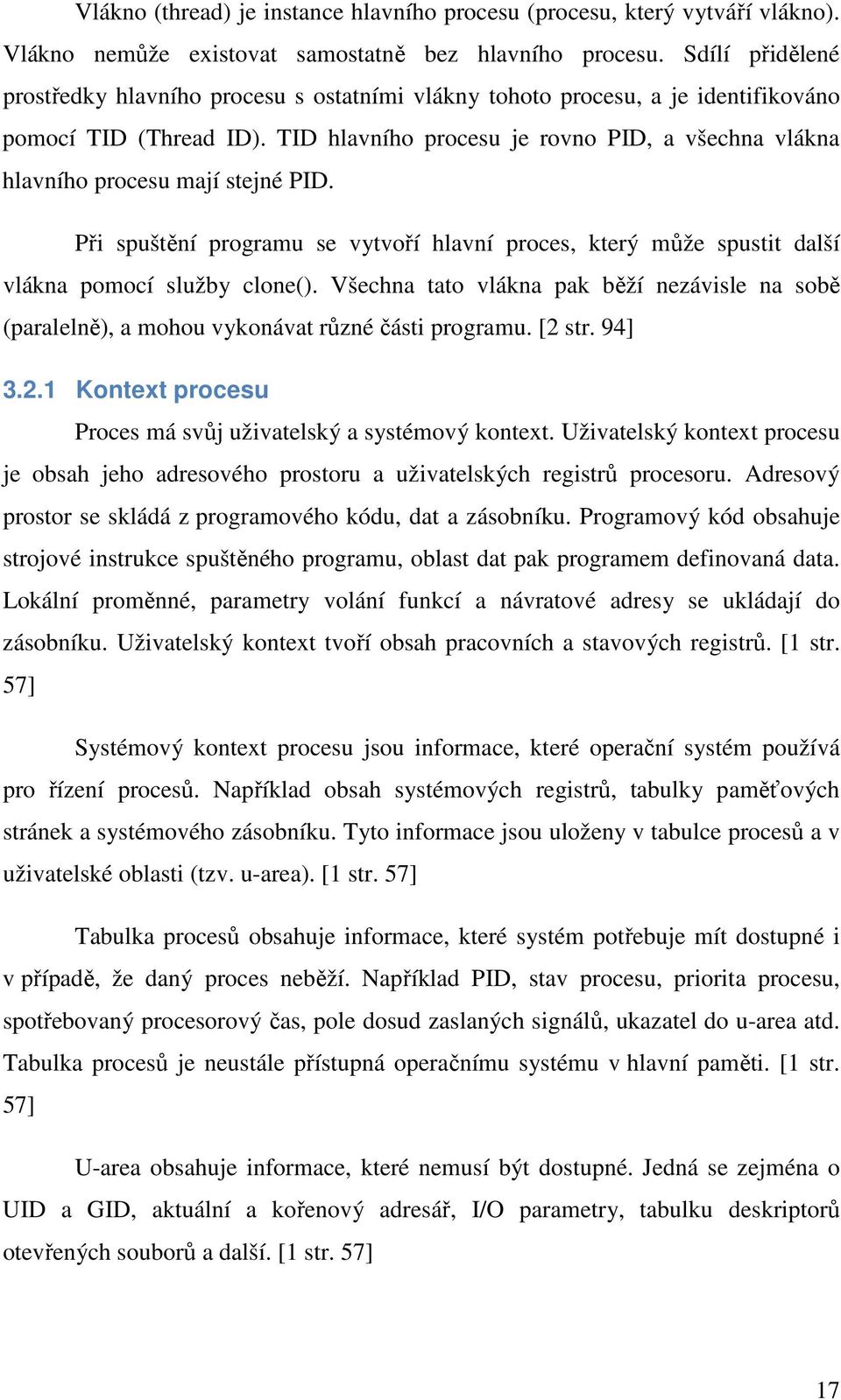 TID hlavního procesu je rovno PID, a všechna vlákna hlavního procesu mají stejné PID. Při spuštění programu se vytvoří hlavní proces, který může spustit další vlákna pomocí služby clone().
