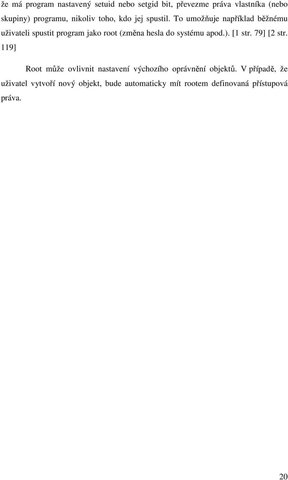 To umožňuje například běžnému uživateli spustit program jako root (změna hesla do systému apod.).