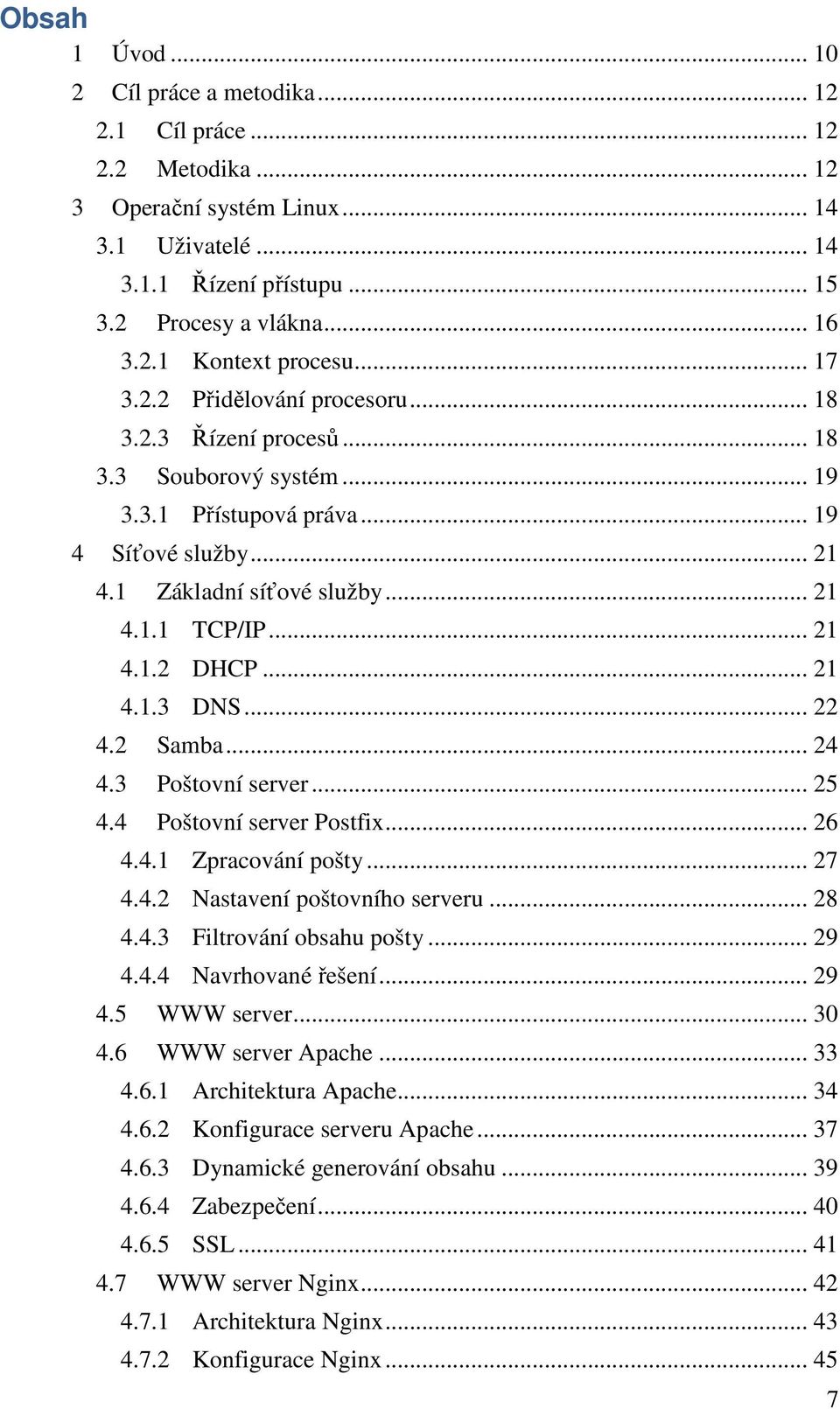 .. 21 4.1.3 DNS... 22 4.2 Samba... 24 4.3 Poštovní server... 25 4.4 Poštovní server Postfix... 26 4.4.1 Zpracování pošty... 27 4.4.2 Nastavení poštovního serveru... 28 4.4.3 Filtrování obsahu pošty.