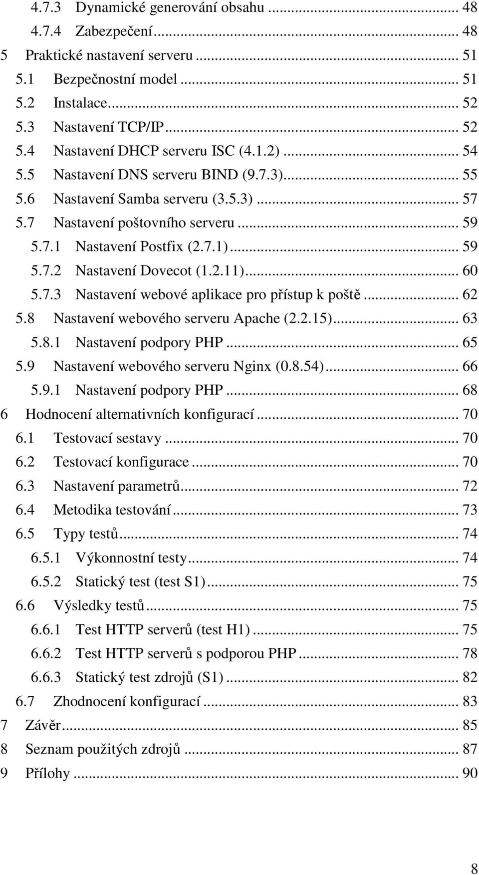 2.11)... 60 5.7.3 Nastavení webové aplikace pro přístup k poště... 62 5.8 Nastavení webového serveru Apache (2.2.15)... 63 5.8.1 Nastavení podpory PHP... 65 5.9 Nastavení webového serveru Nginx (0.8.54).