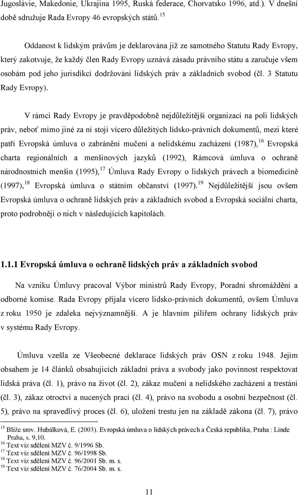 dodržování lidských práv a základních svobod (čl. 3 Statutu Rady Evropy).