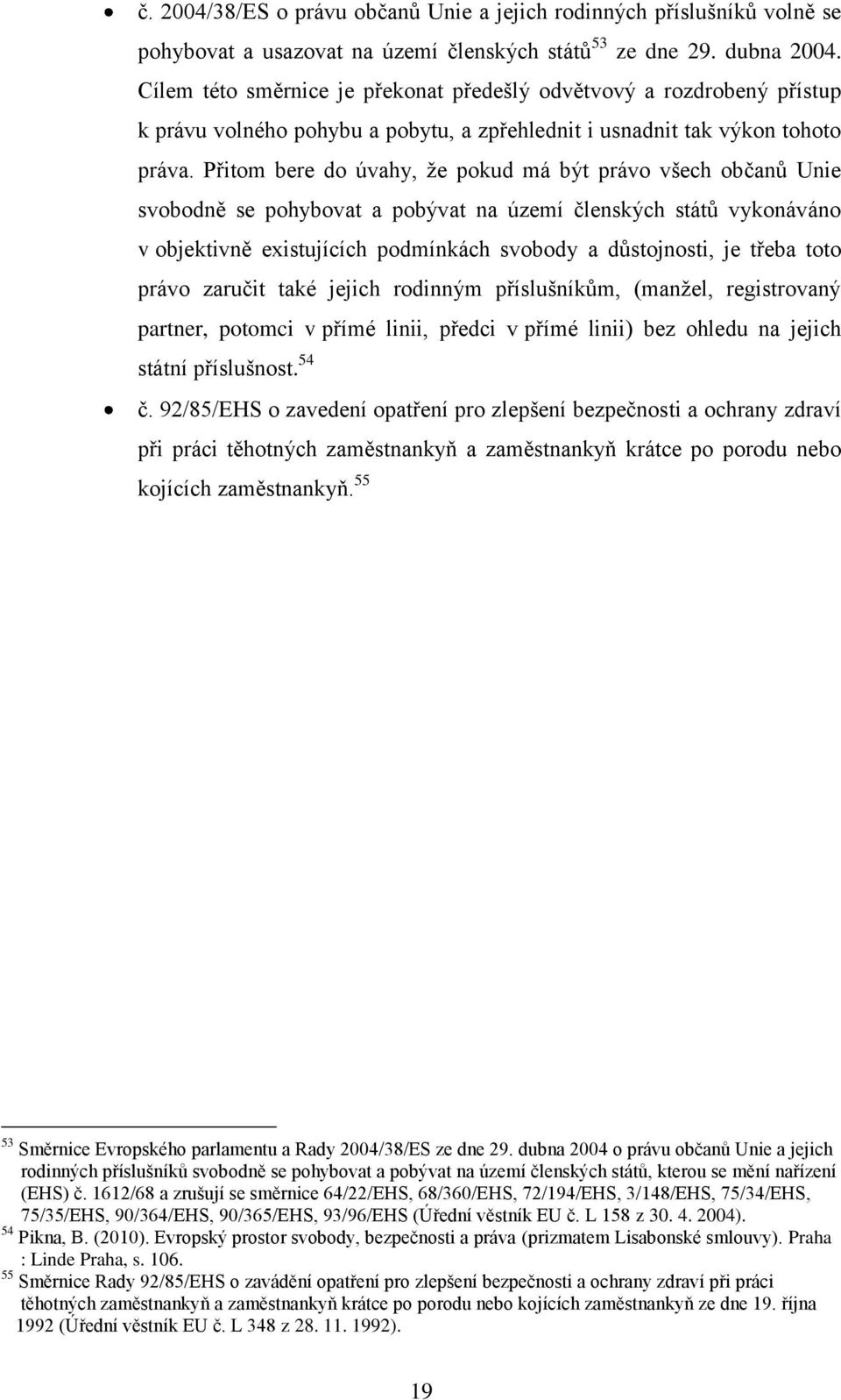 Přitom bere do úvahy, že pokud má být právo všech občanů Unie svobodně se pohybovat a pobývat na území členských států vykonáváno v objektivně existujících podmínkách svobody a důstojnosti, je třeba