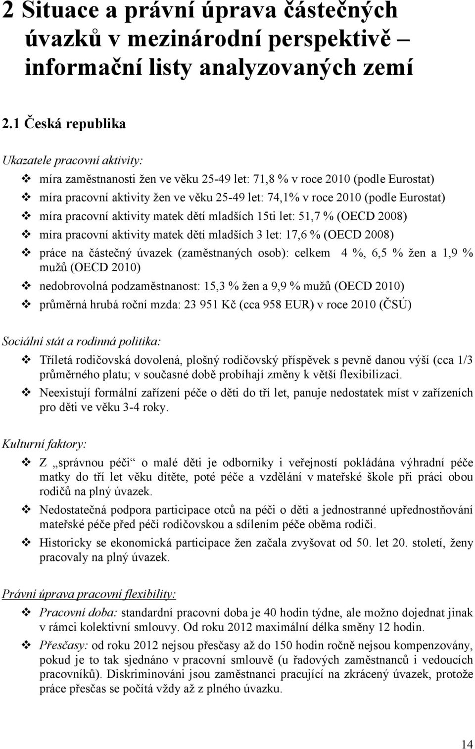 Eurostat) míra pracovní aktivity matek dětí mladších 15ti let: 51,7 % (OECD 2008) míra pracovní aktivity matek dětí mladších 3 let: 17,6 % (OECD 2008) práce na částečný úvazek (zaměstnaných osob):