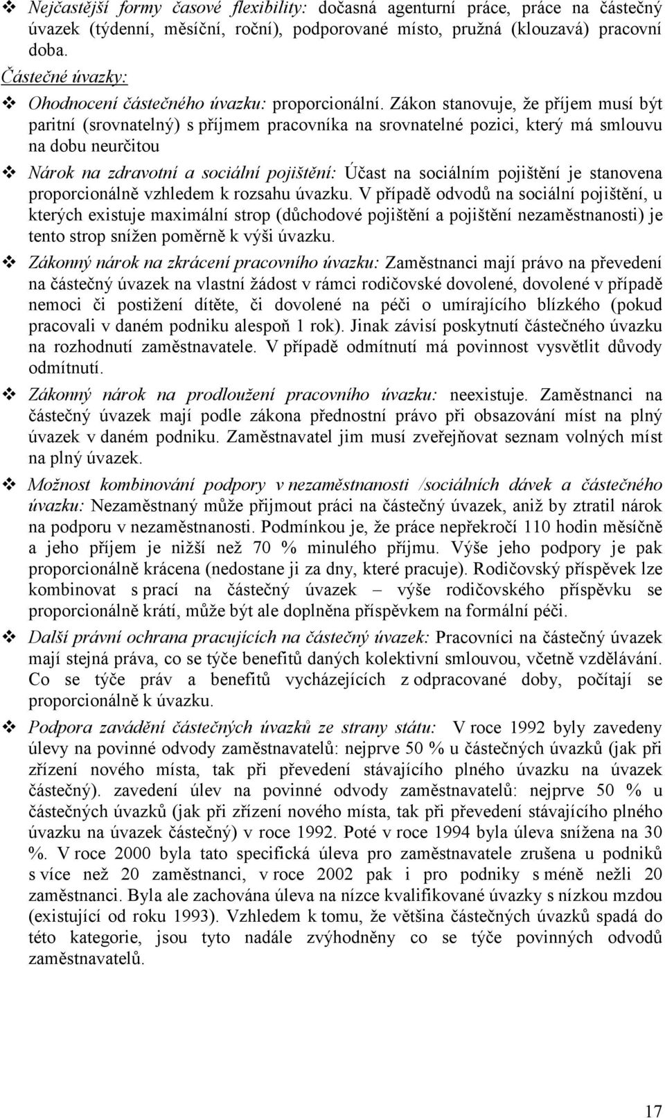 Zákon stanovuje, že příjem musí být paritní (srovnatelný) s příjmem pracovníka na srovnatelné pozici, který má smlouvu na dobu neurčitou Nárok na zdravotní a sociální pojištění: Účast na sociálním