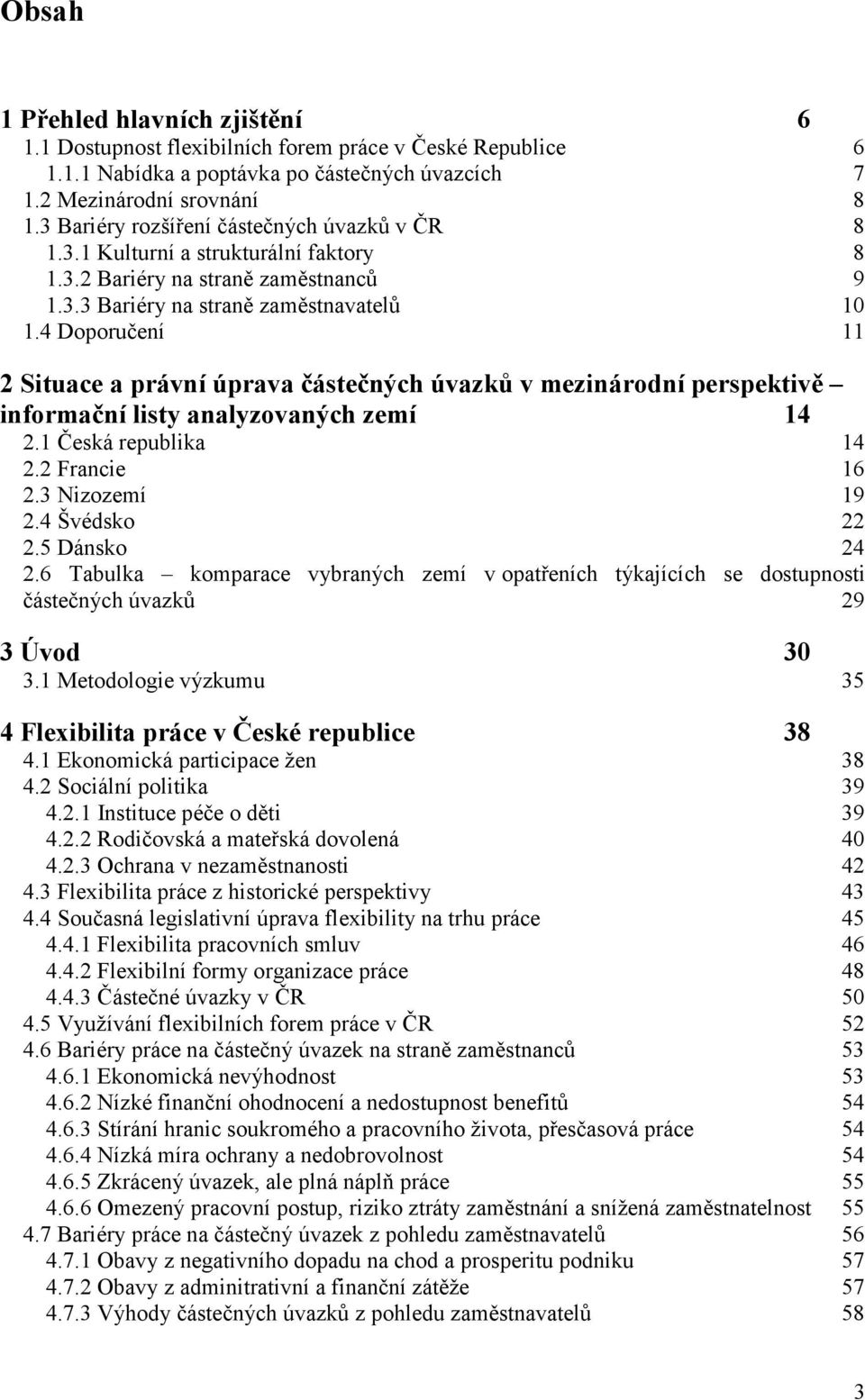 4 Doporučení 11 2 Situace a právní úprava částečných úvazků v mezinárodní perspektivě informační listy analyzovaných zemí 14 2.1 Česká republika 14 2.2 Francie 16 2.3 Nizozemí 19 2.4 Švédsko 22 2.