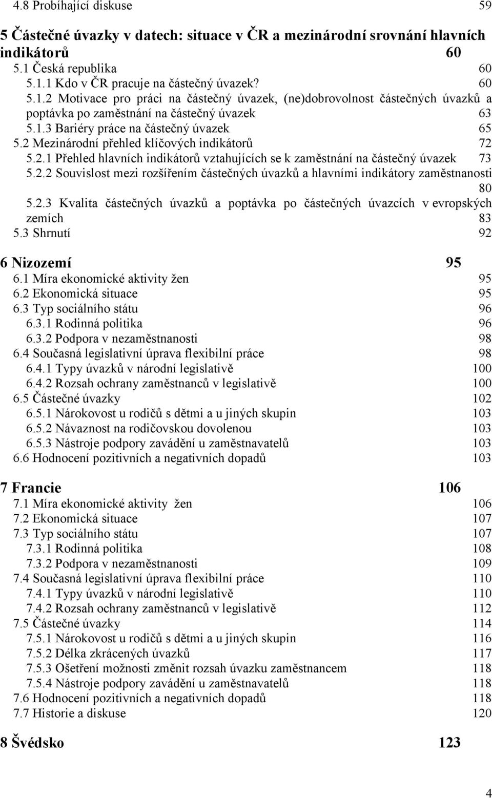 2 Mezinárodní přehled klíčových indikátorů 72 5.2.1 Přehled hlavních indikátorů vztahujících se k zaměstnání na částečný úvazek 73 5.2.2 Souvislost mezi rozšířením částečných úvazků a hlavními indikátory zaměstnanosti 80 5.