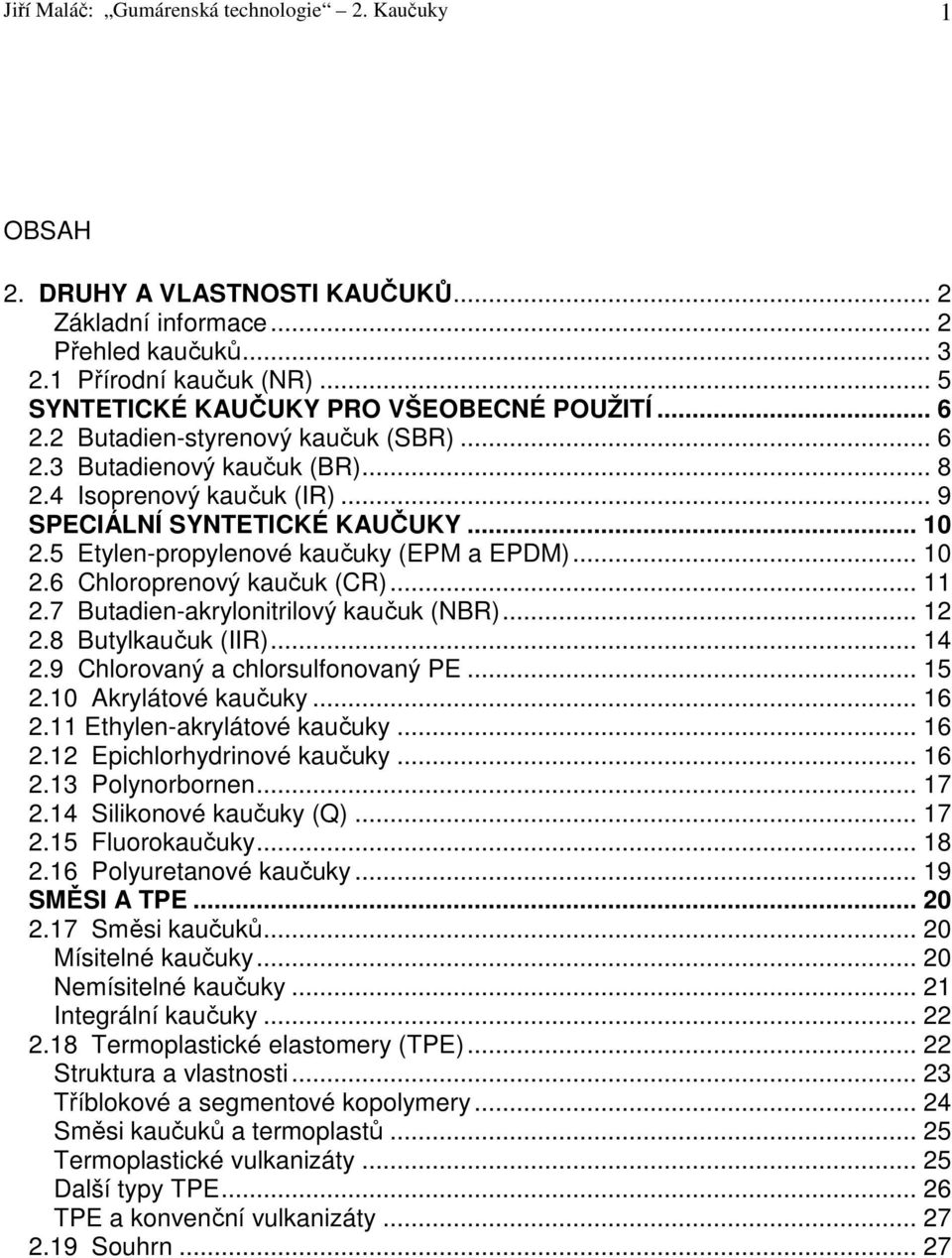 5 Etylen-propylenové kaučuky (EPM a EPDM)... 10 2.6 Chloroprenový kaučuk (CR)... 11 2.7 Butadien-akrylonitrilový kaučuk (NBR)... 12 2.8 Butylkaučuk (IIR)... 14 2.9 Chlorovaný a chlorsulfonovaný PE.