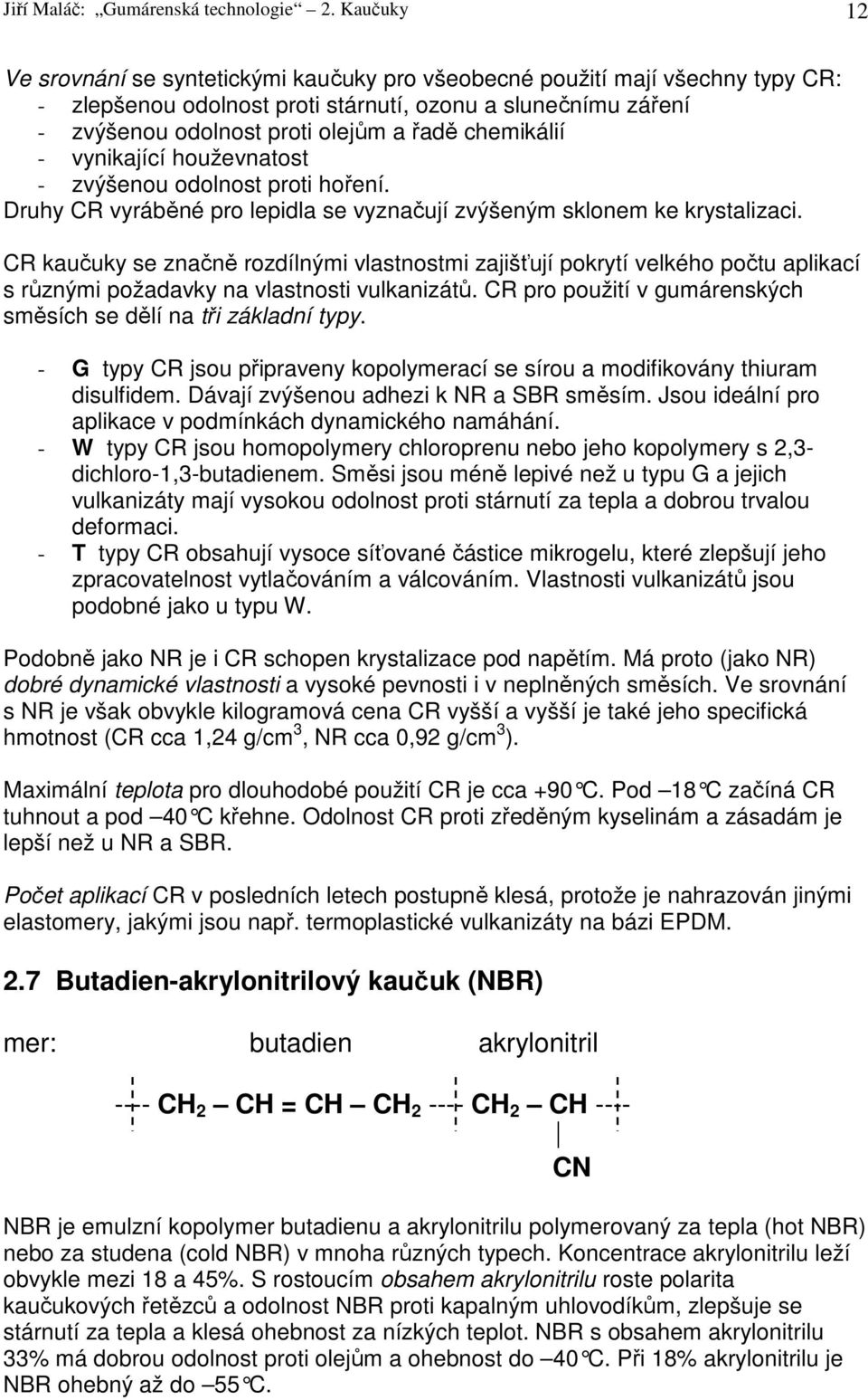 chemikálií - vynikající houževnatost - zvýšenou odolnost proti hoření. Druhy CR vyráběné pro lepidla se vyznačují zvýšeným sklonem ke krystalizaci.