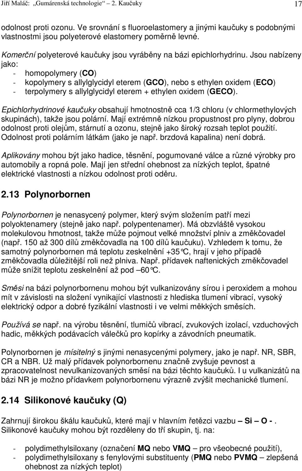 Jsou nabízeny jako: - homopolymery (CO) - kopolymery s allylglycidyl eterem (GCO), nebo s ethylen oxidem (ECO) - terpolymery s allylglycidyl eterem + ethylen oxidem (GECO).