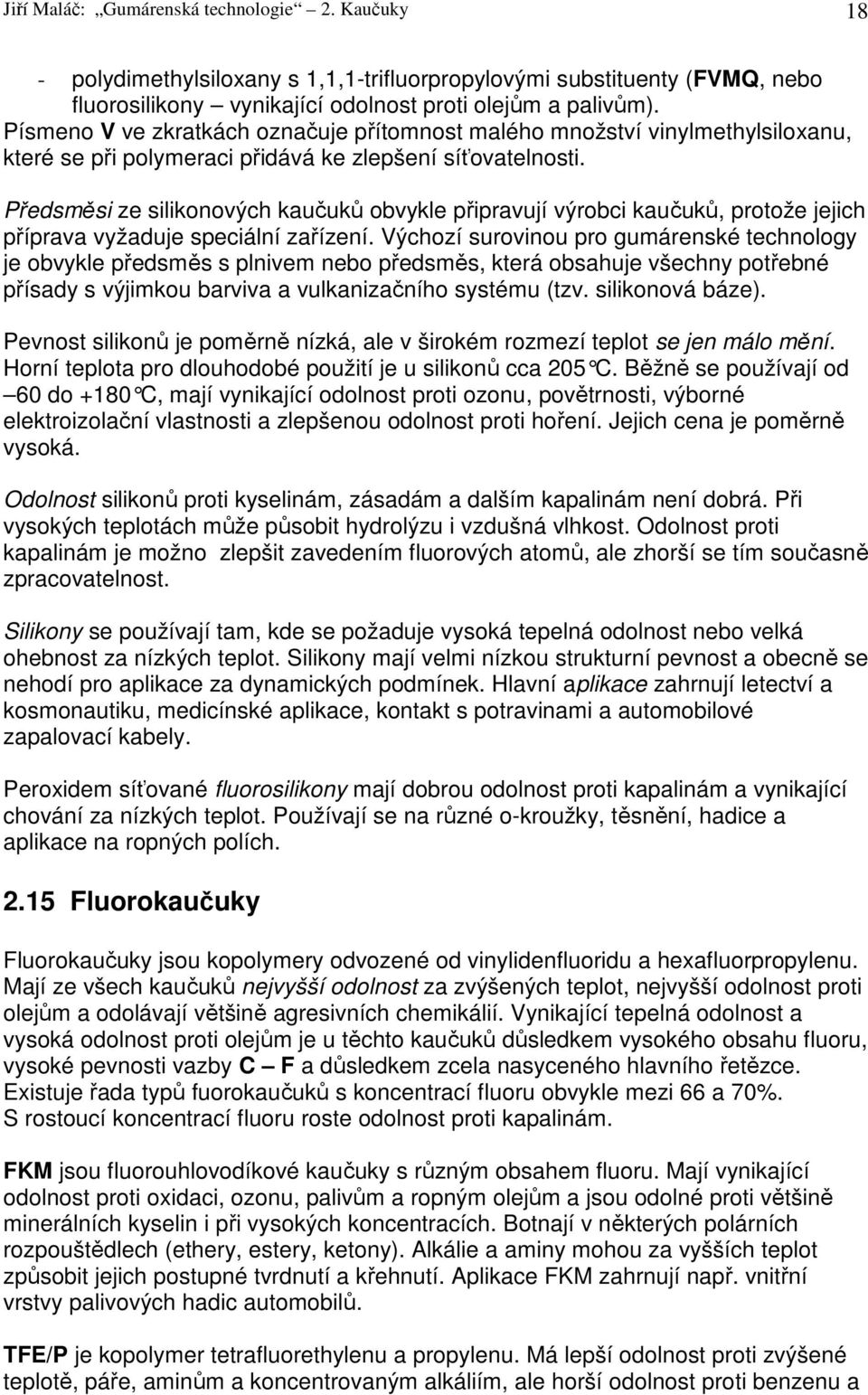 Předsměsi ze silikonových kaučuků obvykle připravují výrobci kaučuků, protože jejich příprava vyžaduje speciální zařízení.