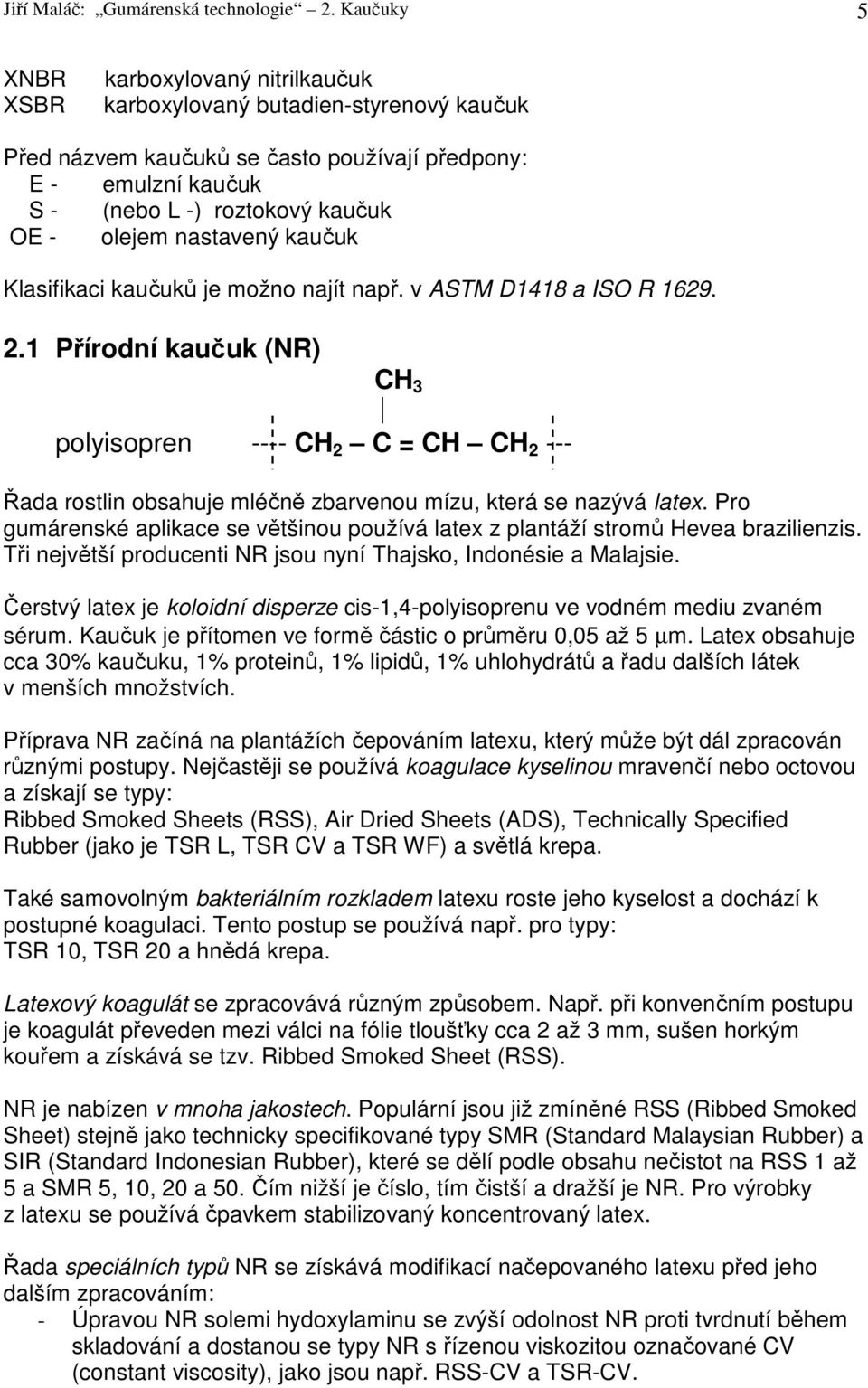nastavený kaučuk Klasifikaci kaučuků je možno najít např. v ASTM D1418 a ISO R 1629. 2.