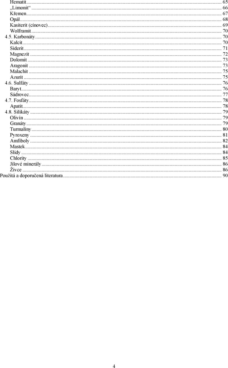 .. 76 Sádrovec... 77 4.7. Fosfáty... 78 Apatit... 78 4.8. Silikáty... 79 Olivín... 79 Granáty... 79 Turmalíny... 80 Pyroxeny.