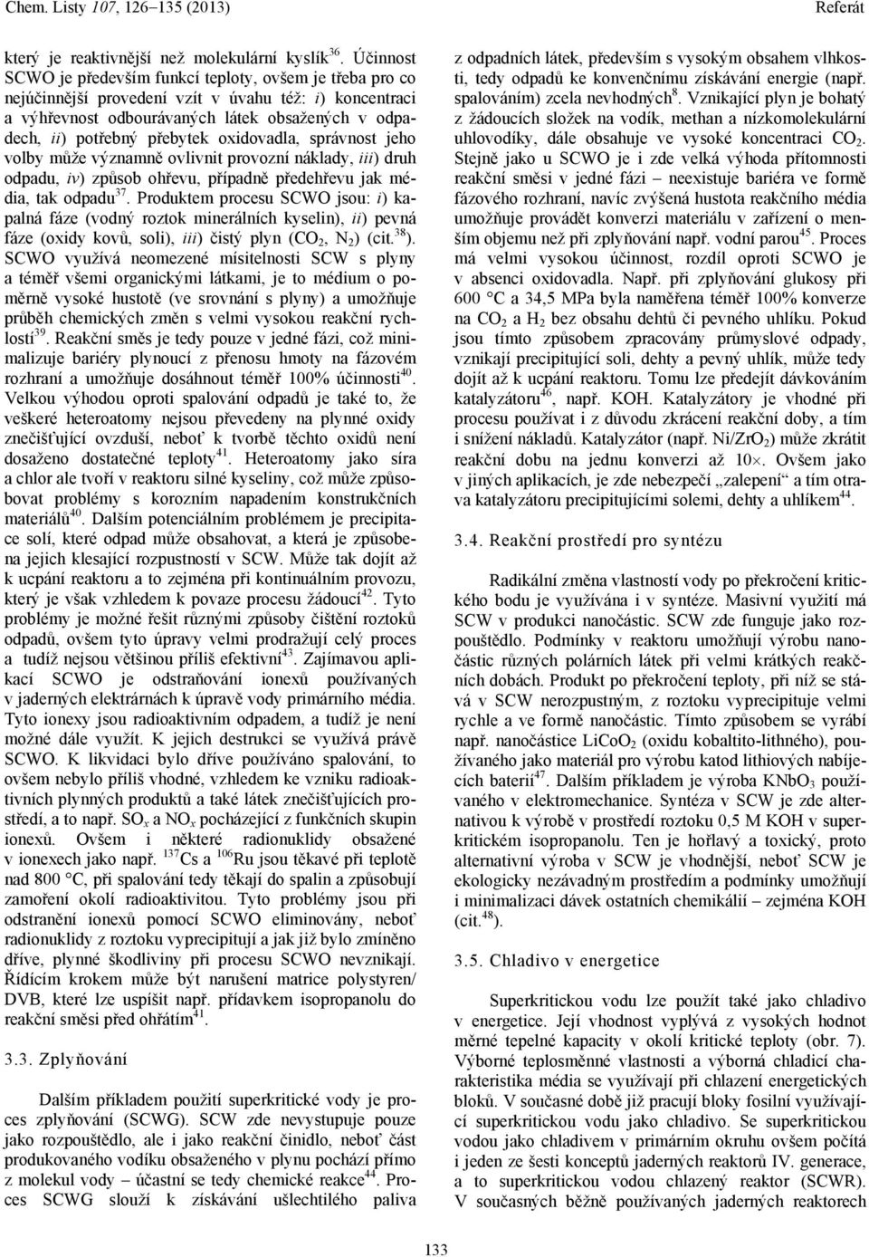 oxidovadla, správnost jeho volby může významně ovlivnit provozní náklady, iii) druh odpadu, iv) způsob ohřevu, případně předehřevu jak média, tak odpadu 37.