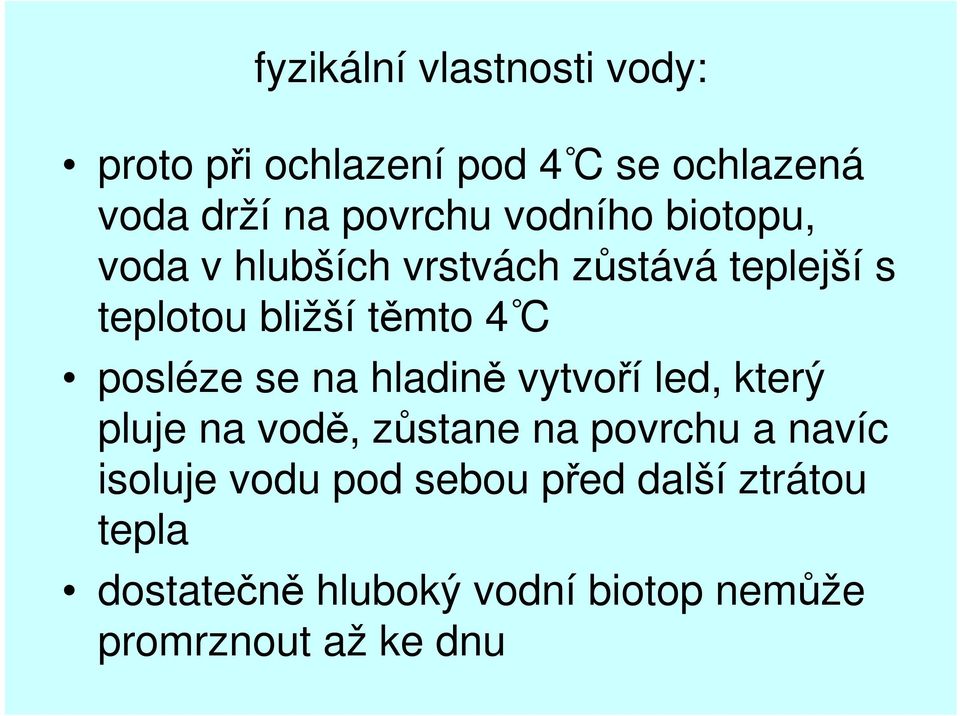 posléze se na hladině vytvoří led, který pluje na vodě, zůstane na povrchu a navíc isoluje