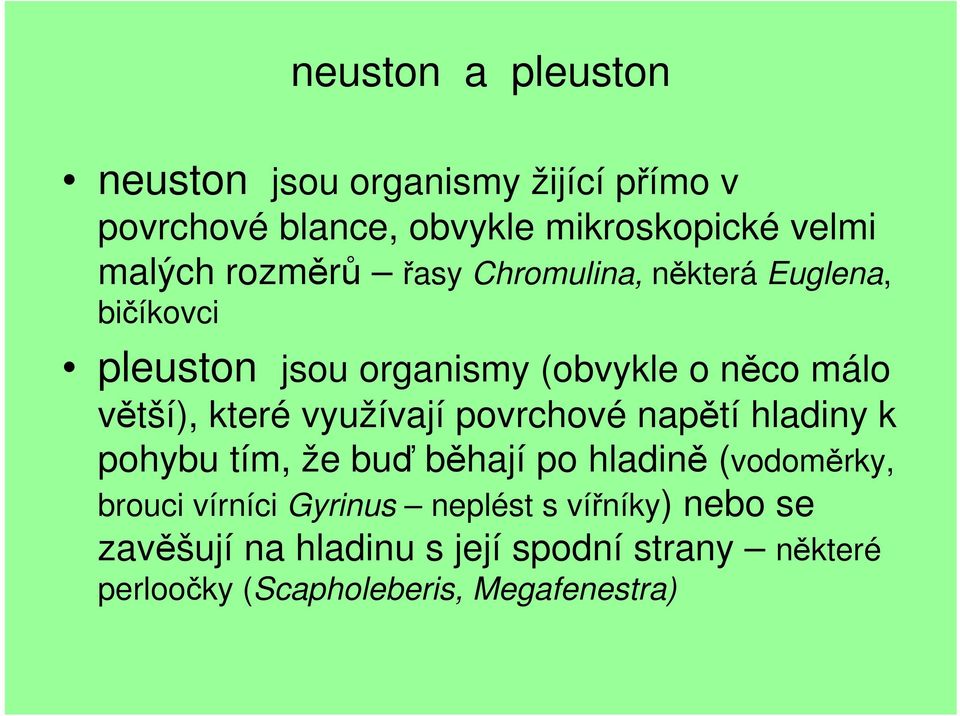 využívají povrchové napětí hladiny k pohybu tím, že buď běhají po hladině (vodoměrky, brouci vírníci Gyrinus