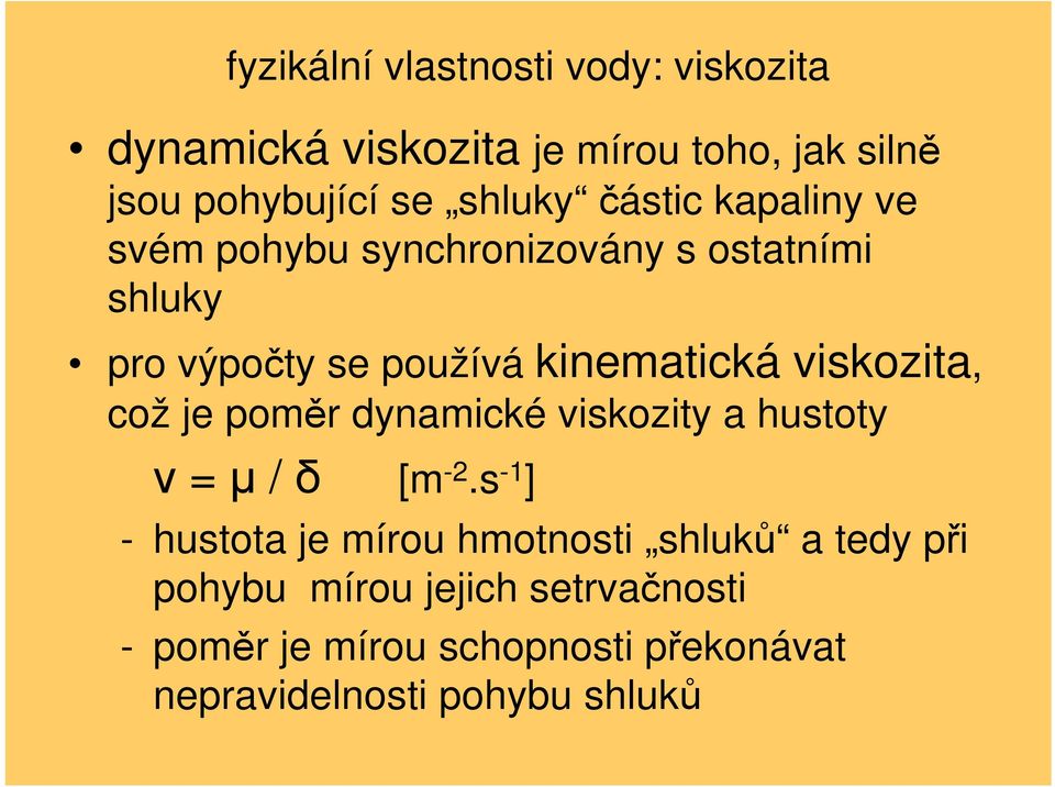 viskozita, což je poměr dynamické viskozity a hustoty ν = µ / δ [m -2.