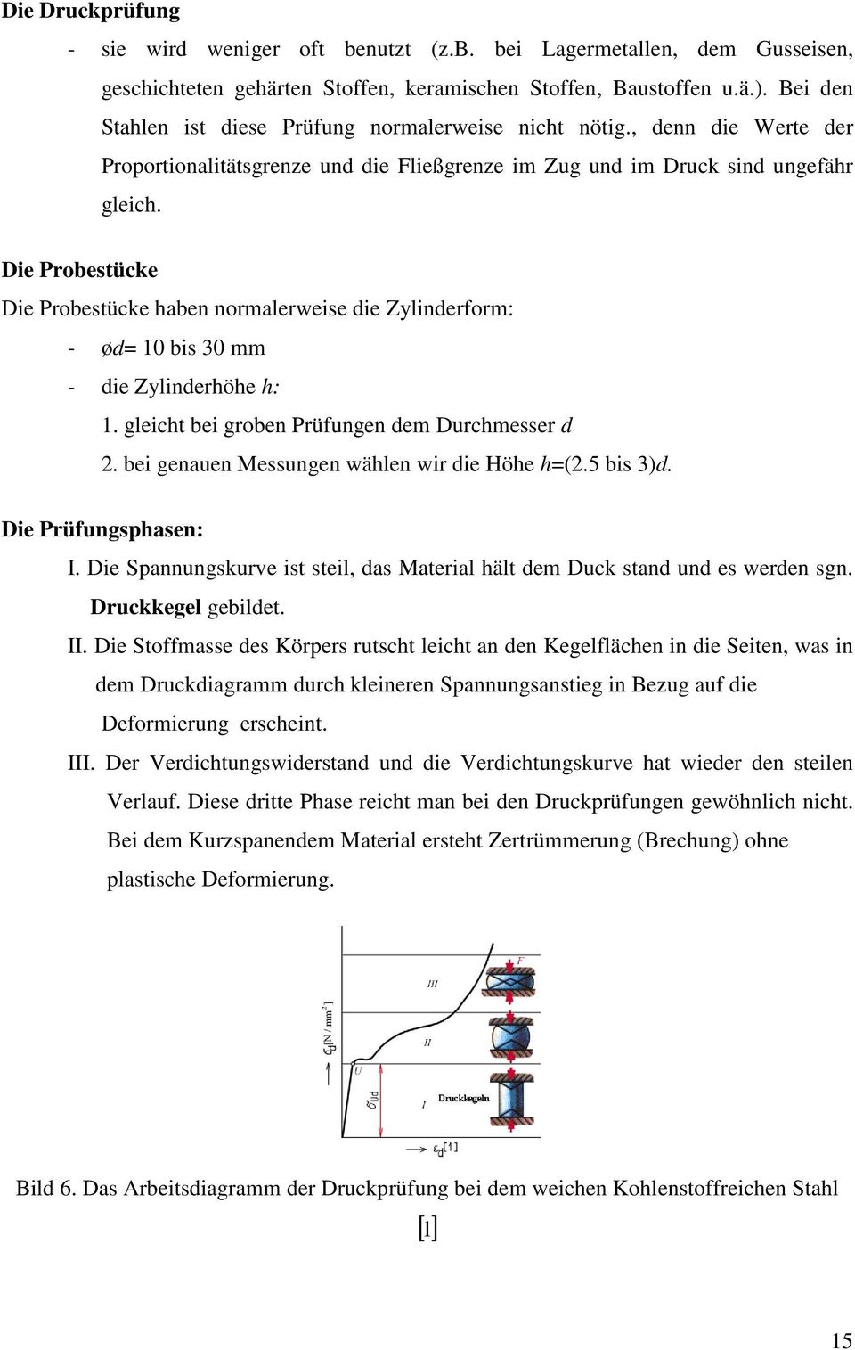 Die Probestücke Die Probestücke haben normalerweise die Zylinderform: - ød= 10 bis 30 mm - die Zylinderhöhe h: 1. gleicht bei groben Prüfungen dem Durchmesser d 2.