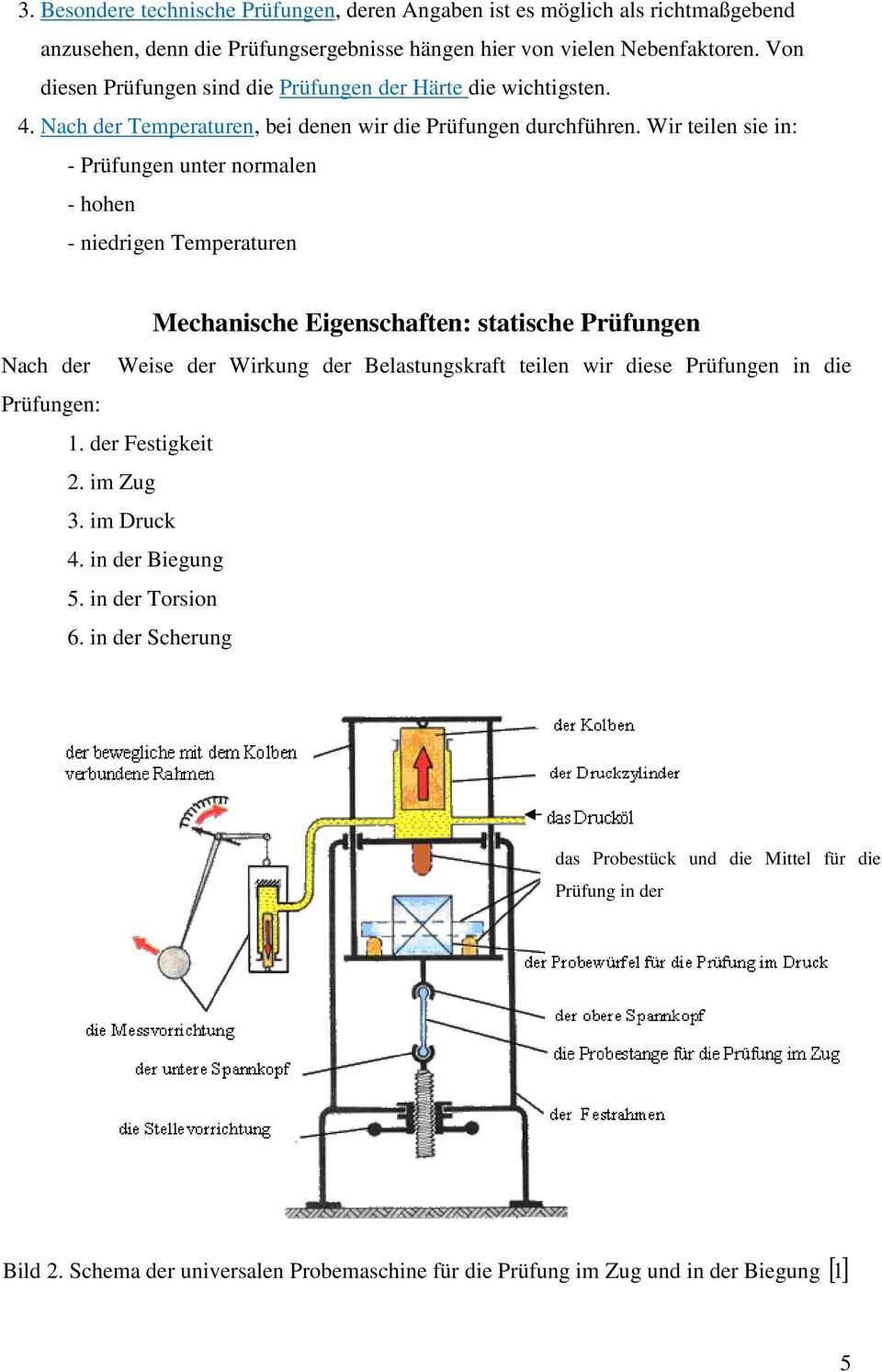 Wir teilen sie in: - Prüfungen unter normalen - hohen - niedrigen Temperaturen Mechanische Eigenschaften: statische Prüfungen Nach der Weise der Wirkung der Belastungskraft teilen wir