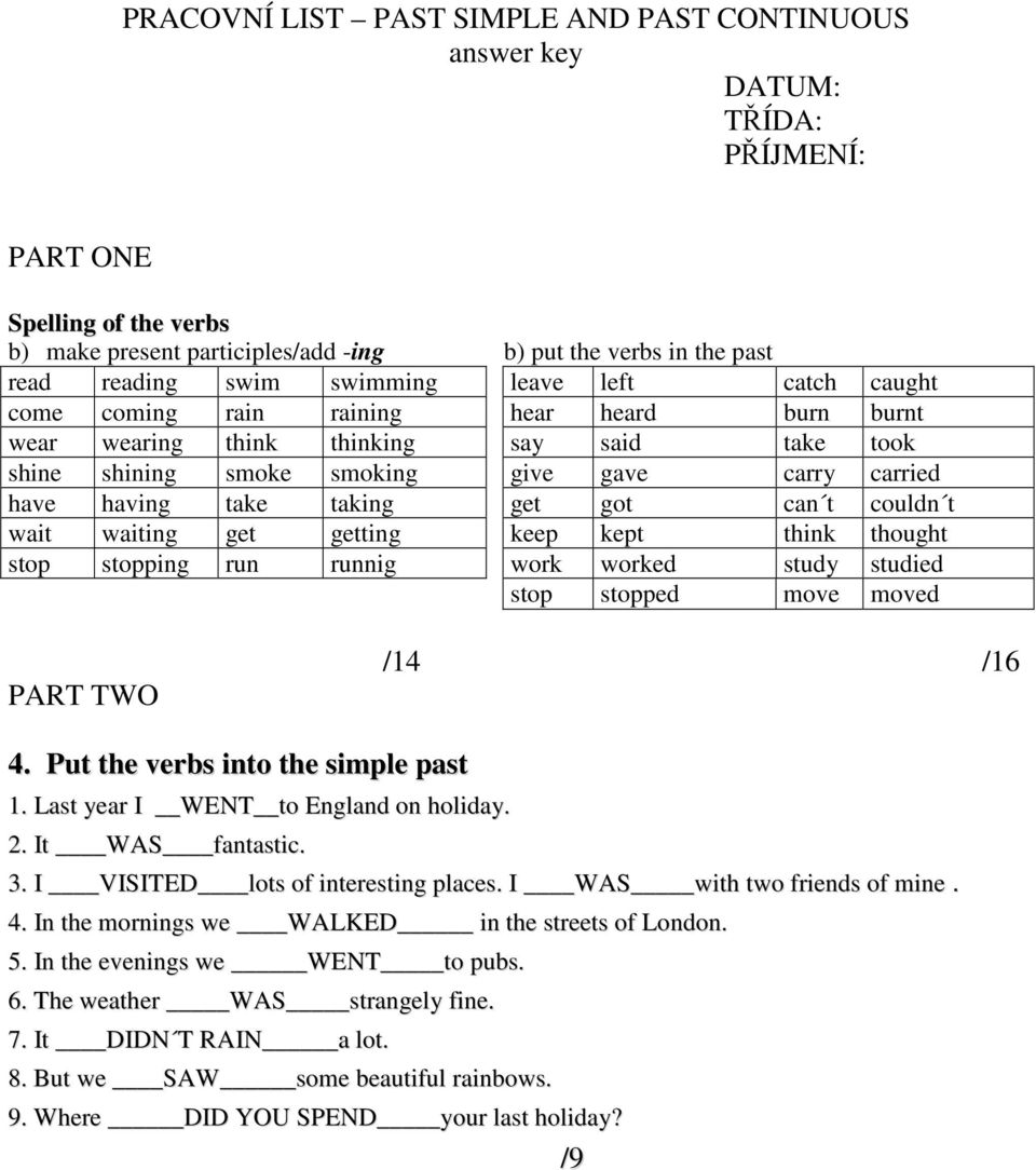 thought stop stopping run runnig work worked study studied stop stopped move moved PART TWO /14 /16 4. Put the verbs into the simple past 1. Last year I WENT to England on holiday. 2.