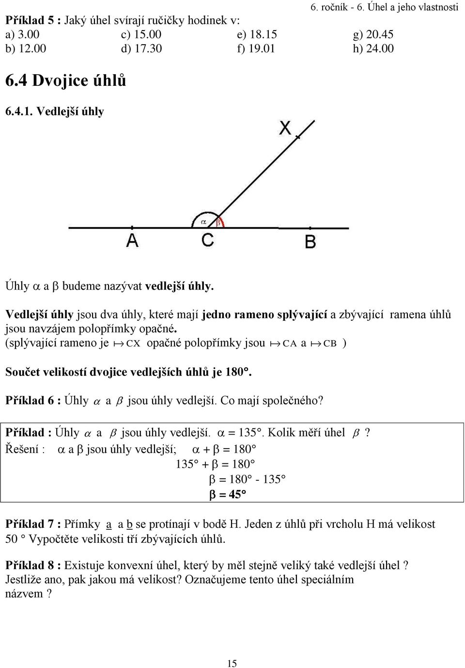 (splývající rameno je CX opačné polopřímky jsou CA a CB ) Součet velikostí dvojice vedlejších úhlů je 180. Příklad 6 : Úhly a jsou úhly vedlejší. Co mají společného?