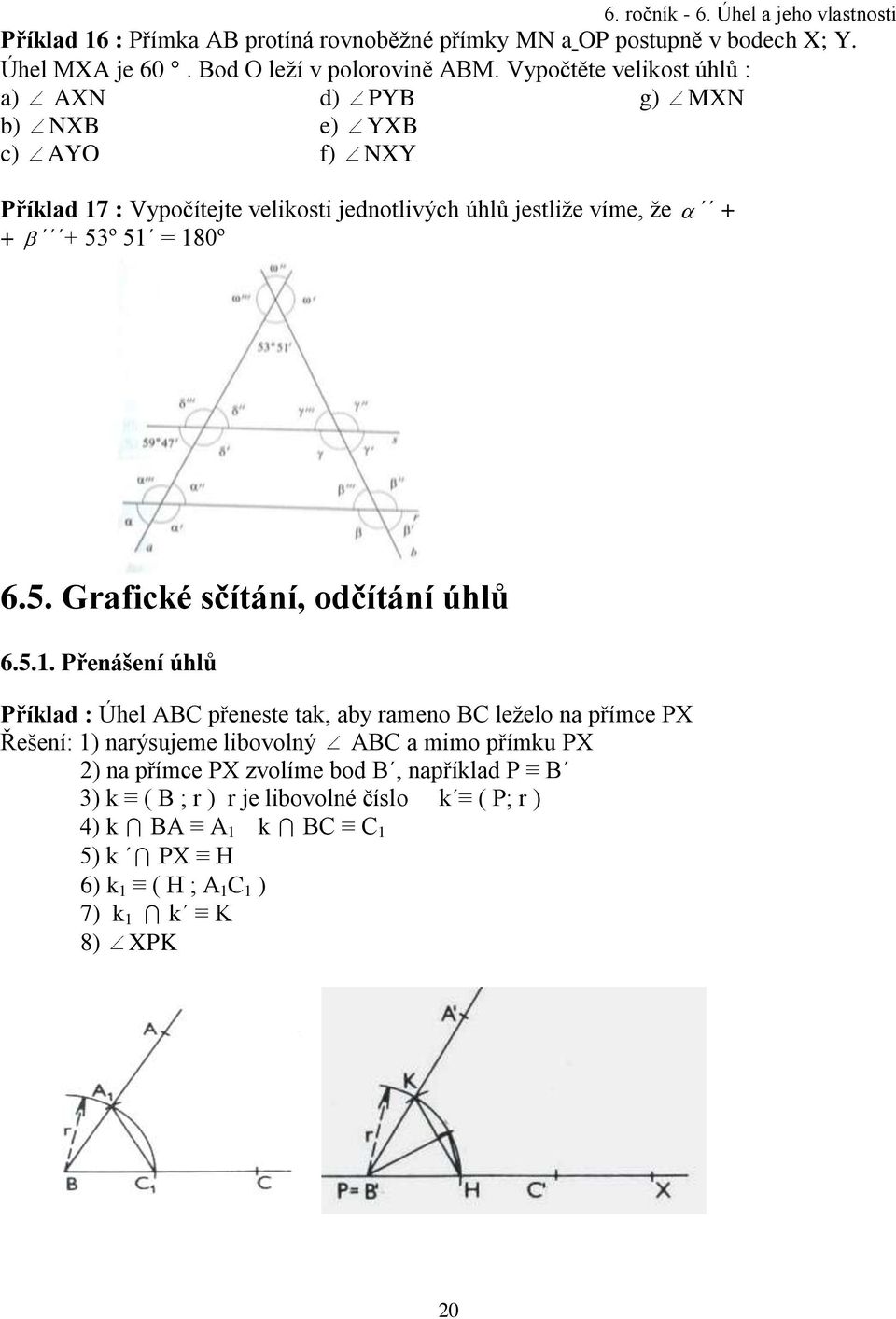 = 180º 6.5. Grafické sčítání, odčítání úhlů 6.5.1. Přenášení úhlů Příklad : Úhel ABC přeneste tak, aby rameno BC leželo na přímce PX Řešení: 1) narýsujeme