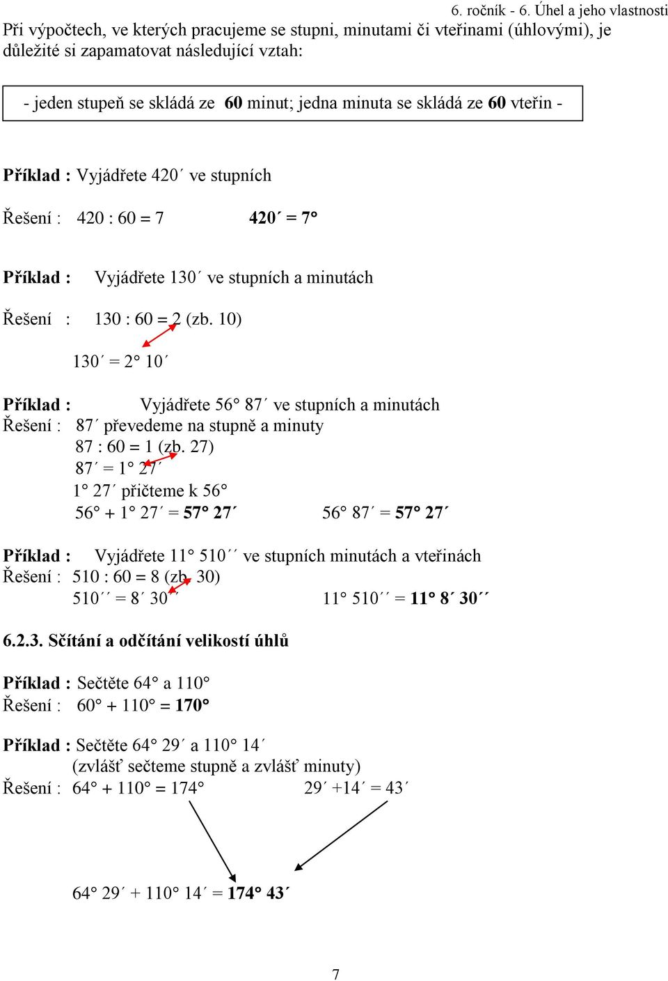 10) 130 = 2 10 Příklad : Vyjádřete 56 87 ve stupních a minutách Řešení : 87 převedeme na stupně a minuty 87 : 60 = 1 (zb.