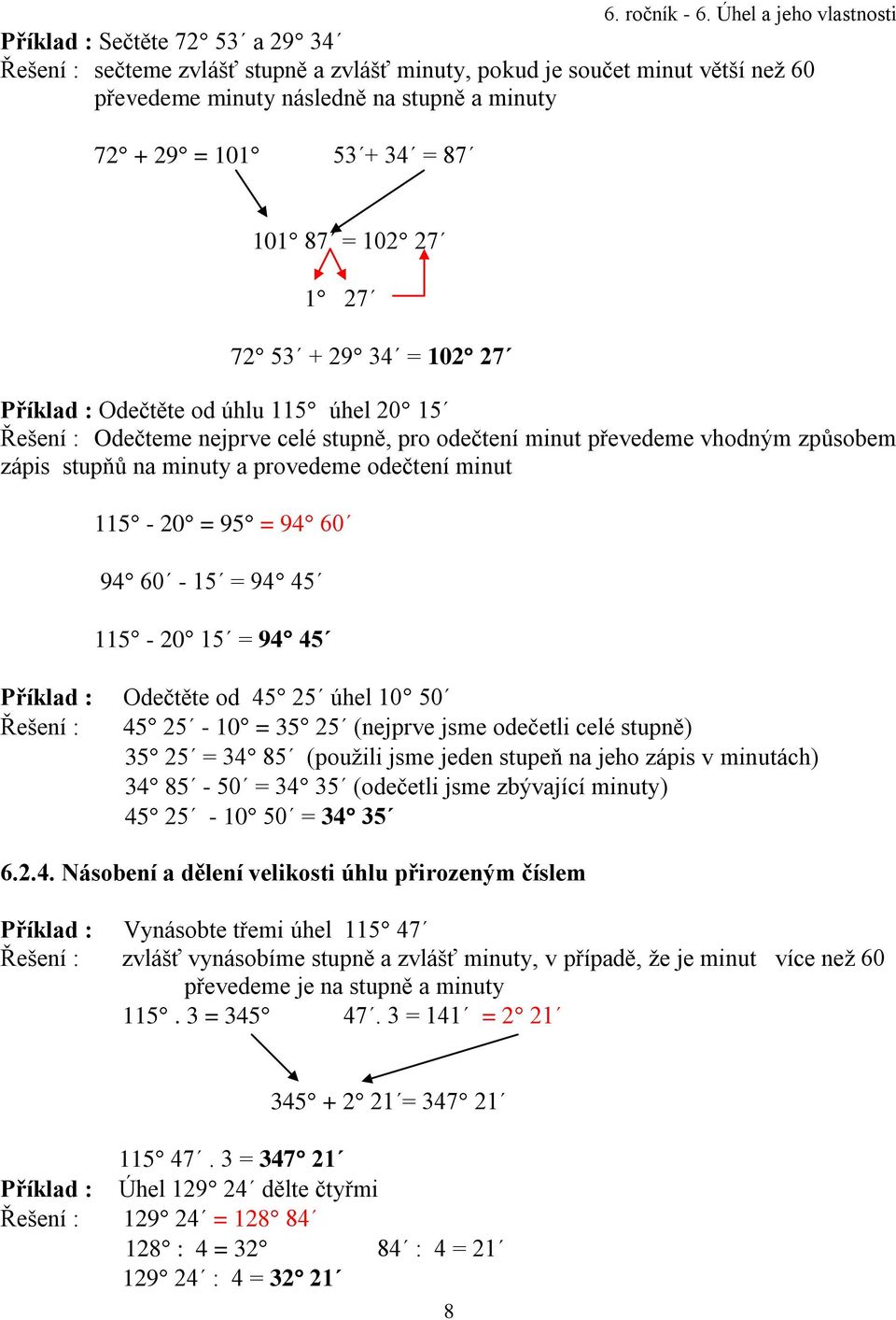 odečtení minut 115-20 = 95 = 94 60 94 60-15 = 94 45 115-20 15 = 94 45 Příklad : Odečtěte od 45 25 úhel 10 50 Řešení : 45 25-10 = 35 25 (nejprve jsme odečetli celé stupně) 35 25 = 34 85 (použili jsme