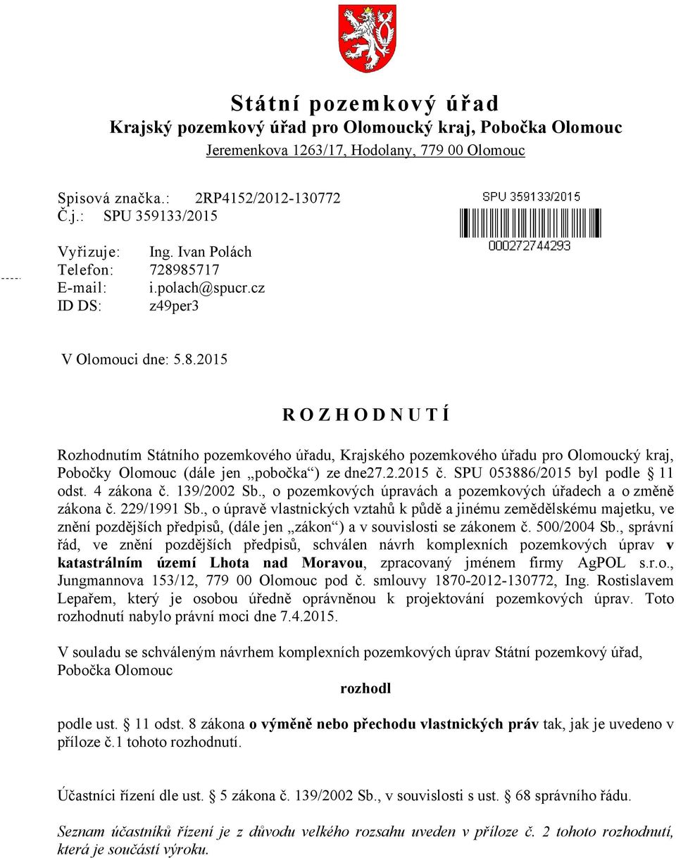 2.2015 č. SPU 053886/2015 byl podle 11 odst. 4 zákona č. 139/2002 Sb., o pozemkových úpravách a pozemkových úřadech a o změně zákona č. 229/1991 Sb.