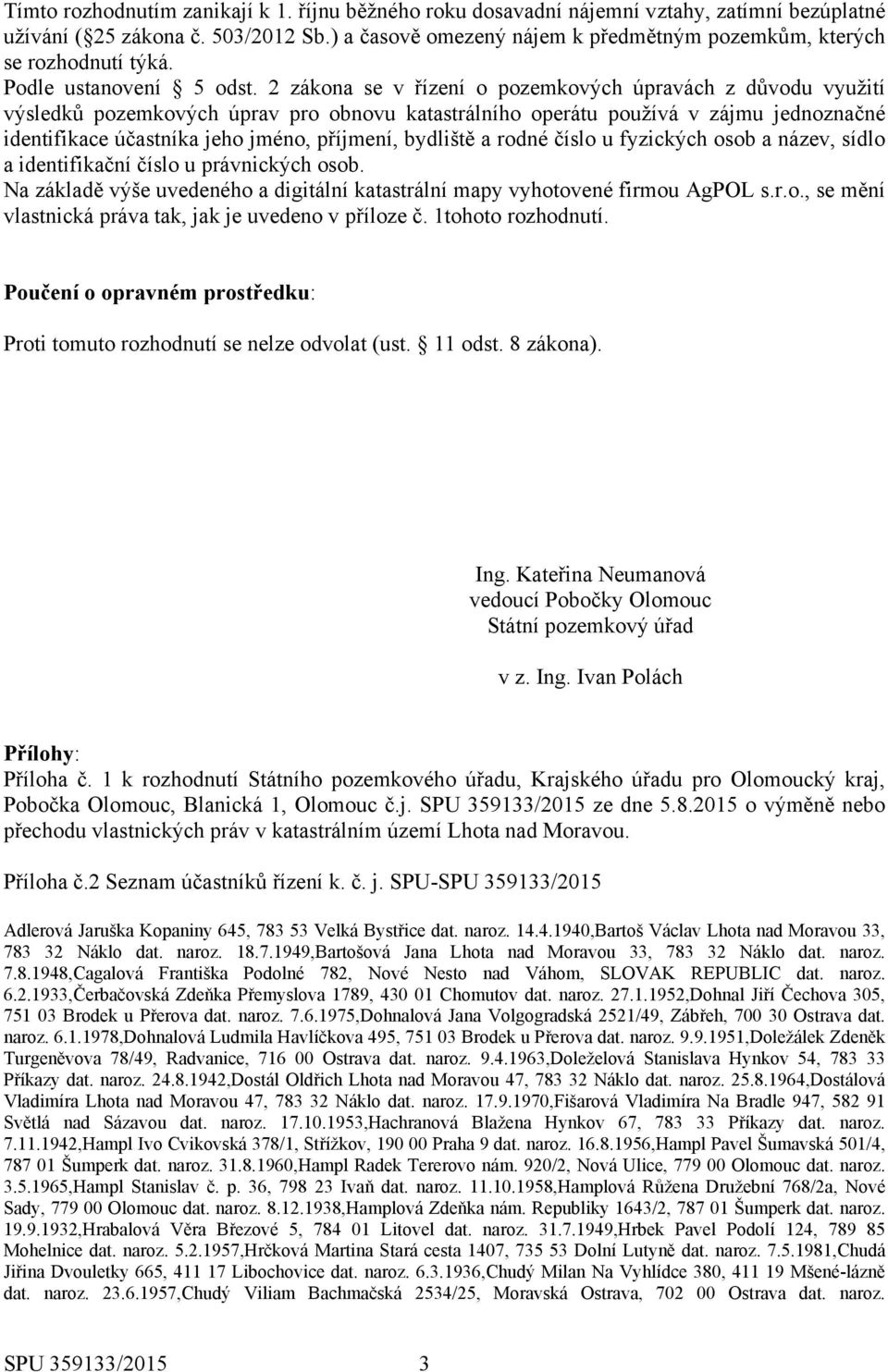 2 zákona se v řízení o pozemkových úpravách z důvodu využití výsledků pozemkových úprav pro obnovu katastrálního operátu používá v zájmu jednoznačné identifikace účastníka jeho jméno, příjmení,