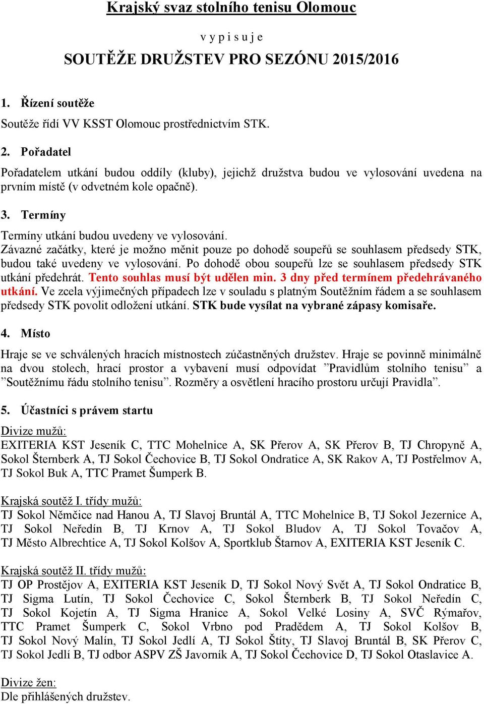 Pořadatel Pořadatelem utkání budou oddíly (kluby), jejichž družstva budou ve vylosování uvedena na prvním místě (v odvetném kole opačně). 3. Termíny Termíny utkání budou uvedeny ve vylosování.