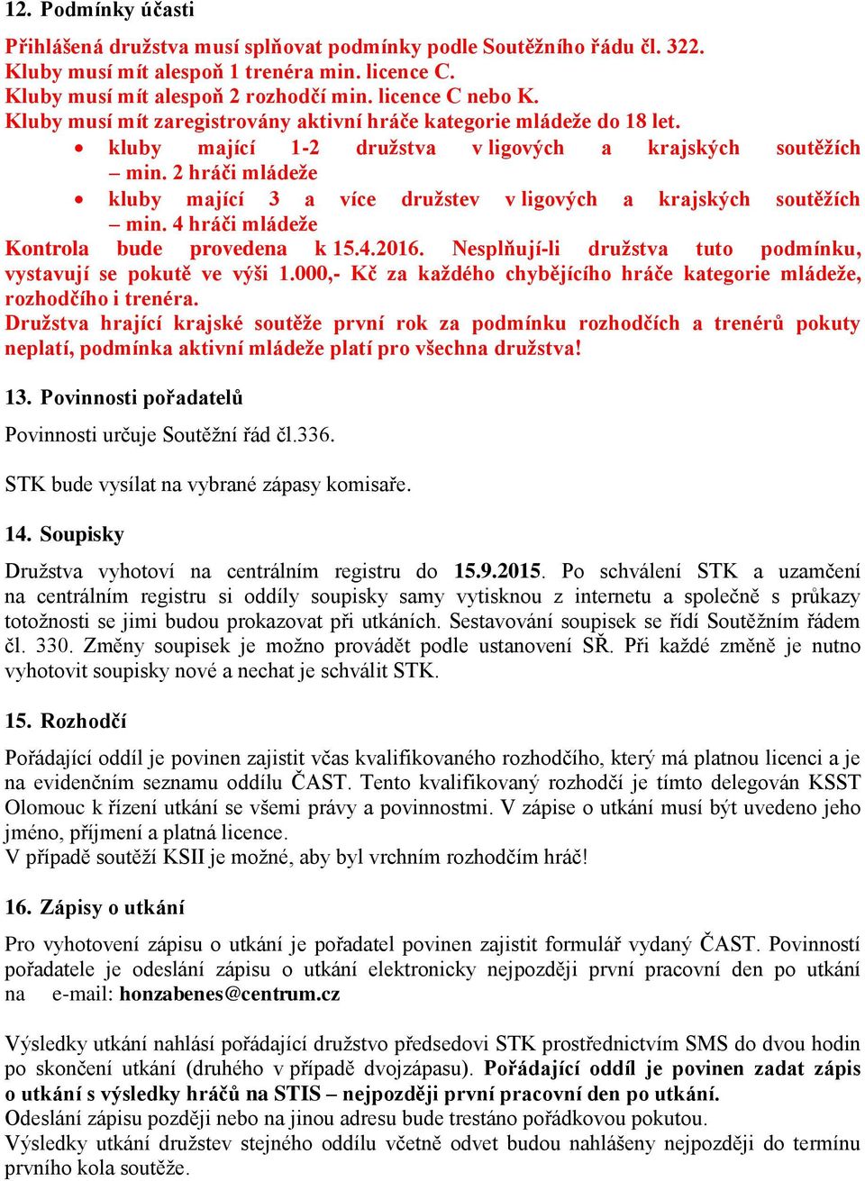 2 hráči mládeže kluby mající 3 a více družstev v ligových a krajských soutěžích min. 4 hráči mládeže Kontrola bude provedena k 15.4.2016.