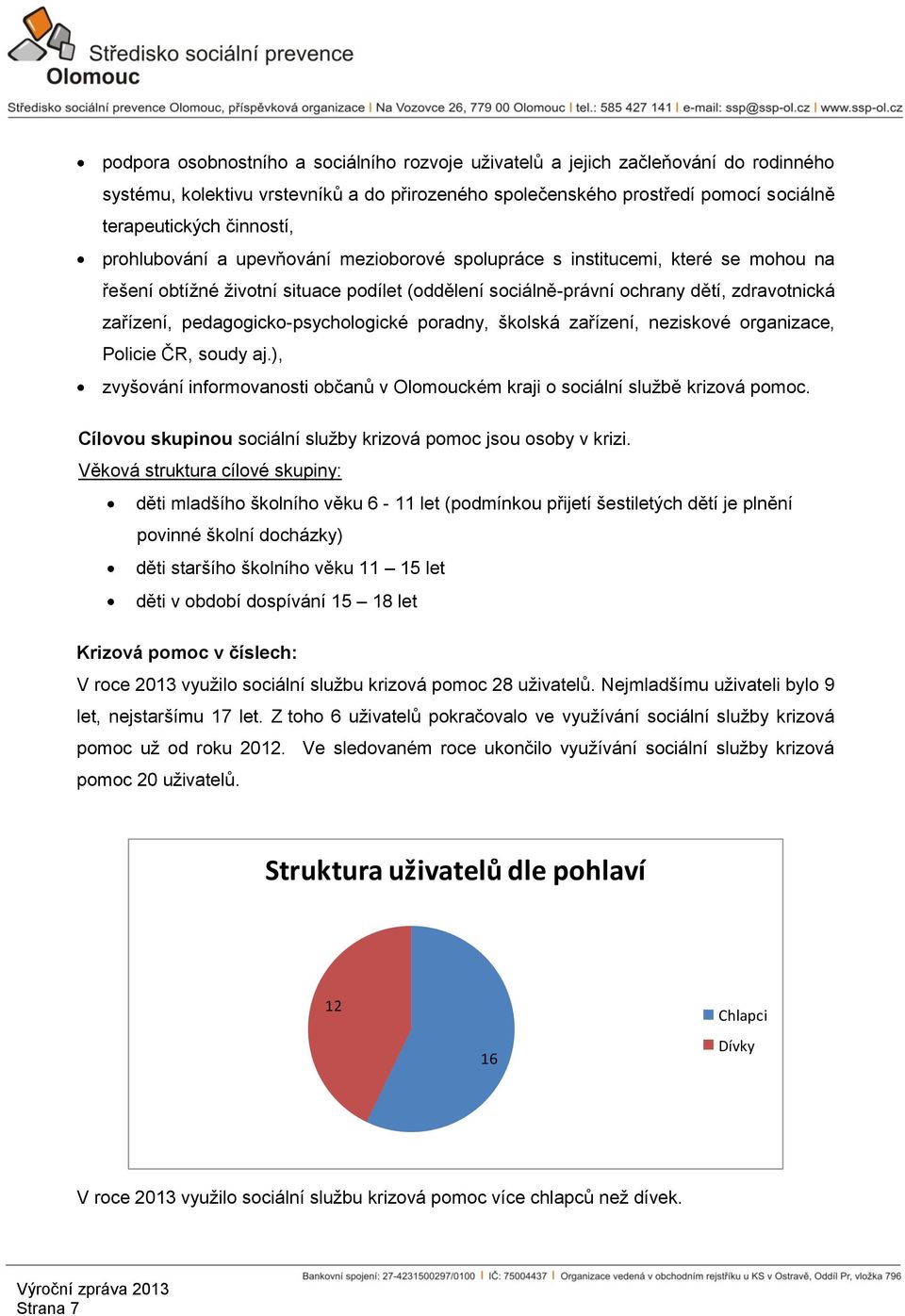 pedagogicko-psychologické poradny, školská zařízení, neziskové organizace, Policie ČR, soudy aj.), zvyšování informovanosti občanů v Olomouckém kraji o sociální službě krizová pomoc.