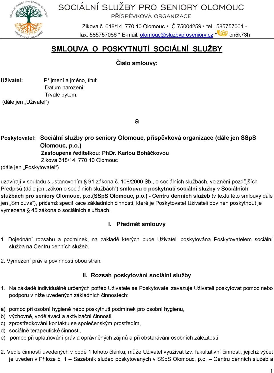 Olomouc, příspěvková organizace (dále jen SSpS Olomouc, p.o.) Zastoupená ředitelkou: PhDr.