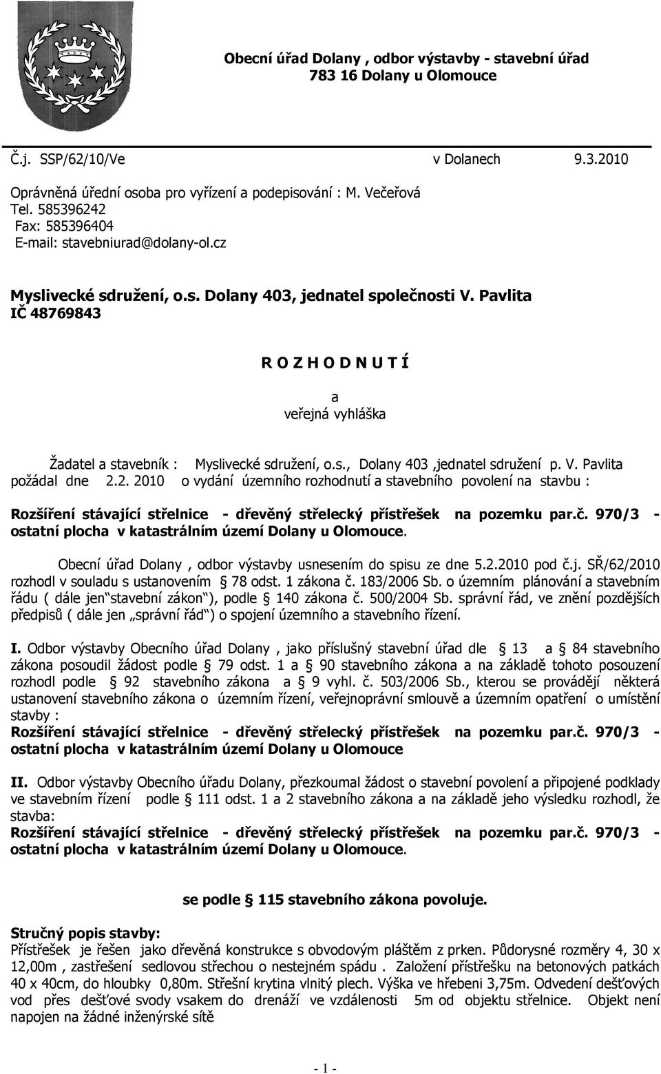 Pavlita IČ 48769843 R O Z H O D N U T Í a veřejná vyhláška Žadatel a stavebník : Myslivecké sdružení, o.s., Dolany 403,jednatel sdružení p. V. Pavlita požádal dne 2.