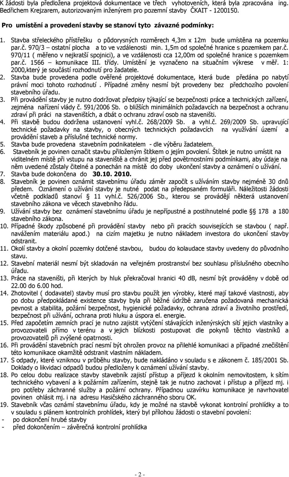 970/3 ostatní plocha a to ve vzdálenosti min. 1,5m od společné hranice s pozemkem par.č. 970/11 ( měřeno v nejkratší spojnici), a ve vzdálenosti cca 12,00m od společné hranice s pozemkem par.č. 1566 komunikace III.