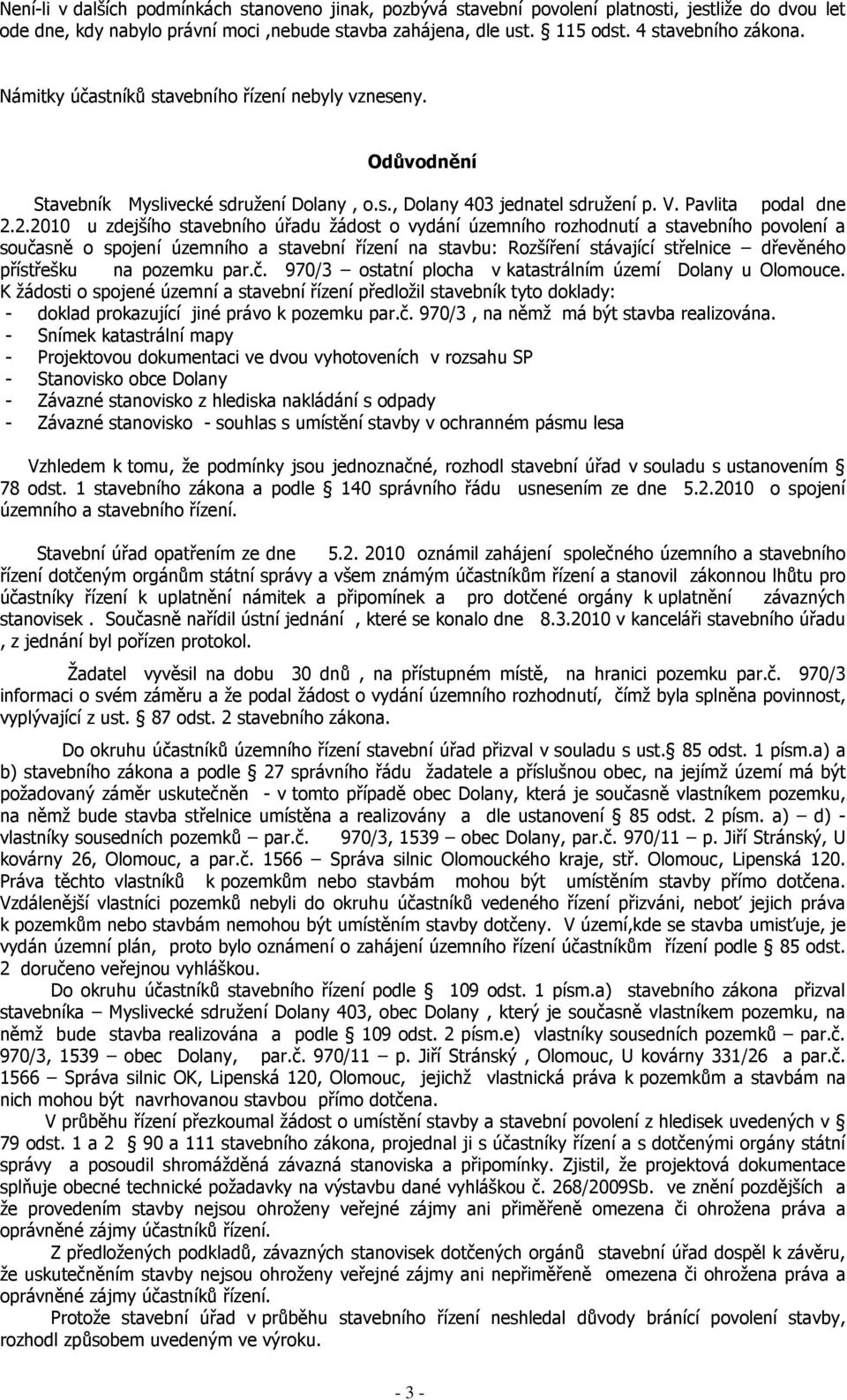 2.2010 u zdejšího stavebního úřadu žádost o vydání územního rozhodnutí a stavebního povolení a současně o spojení územního a stavební řízení na stavbu: Rozšíření stávající střelnice dřevěného