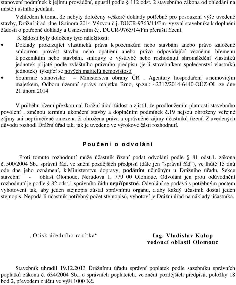 DUCR-9763/14/Fm vyzval stavebníka k doplnění žádosti o potřebné doklady a Usnesením č.j. DUCR-9765/14/Fm přerušil řízení.