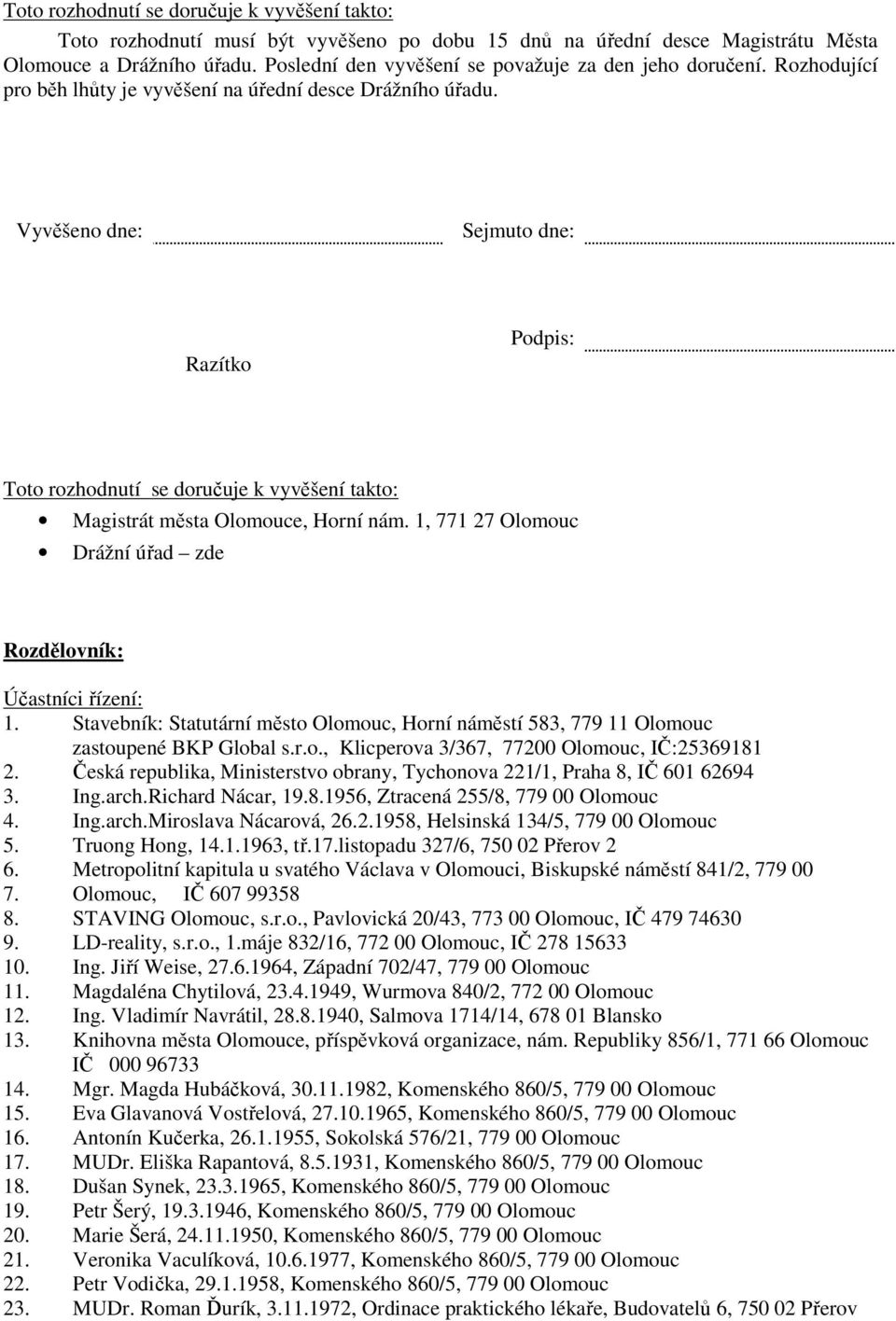 Vyvěšeno dne: Sejmuto dne: Razítko Podpis: Toto rozhodnutí se doručuje k vyvěšení takto: Magistrát města Olomouce, Horní nám. 1, 771 27 Olomouc Drážní úřad zde Rozdělovník: Účastníci řízení: 1.