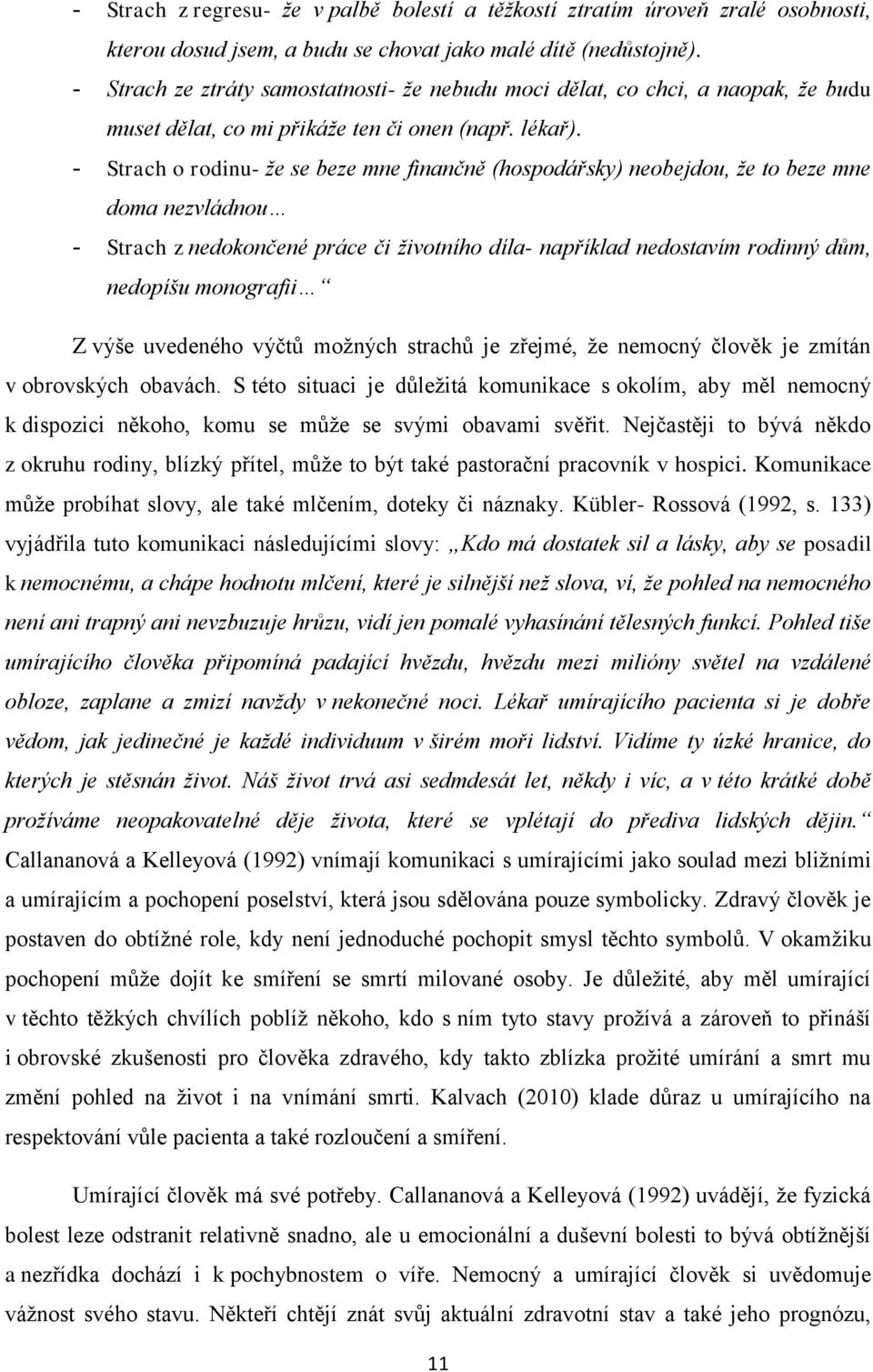- Strach o rodinu- že se beze mne finančně (hospodářsky) neobejdou, že to beze mne doma nezvládnou - Strach z nedokončené práce či životního díla- například nedostavím rodinný dům, nedopíšu