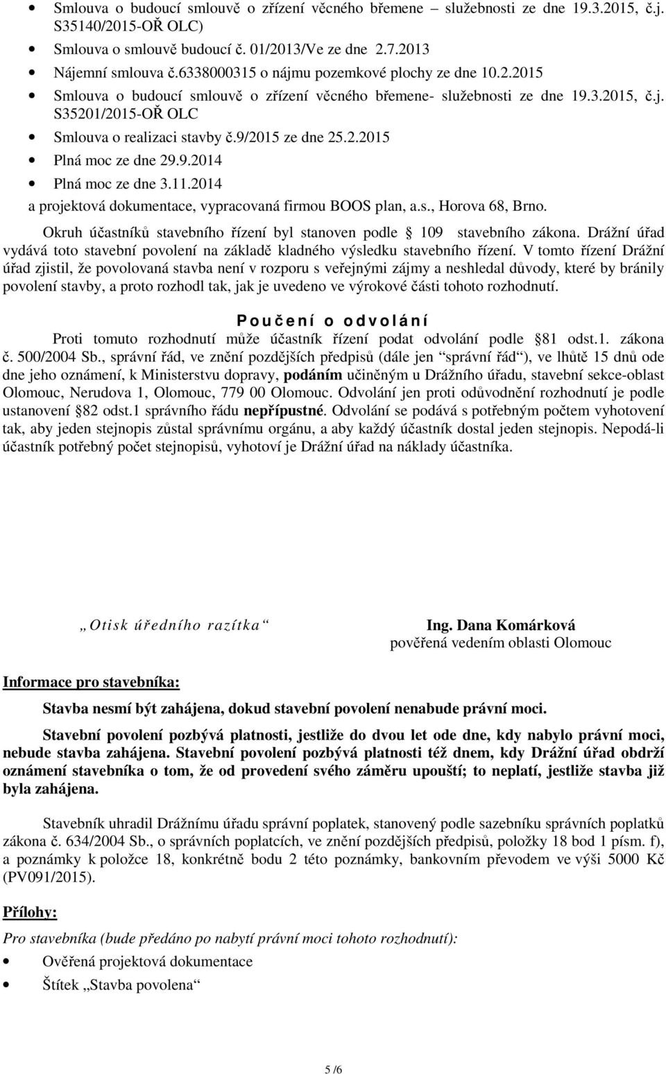 9/2015 ze dne 25.2.2015 Plná moc ze dne 29.9.2014 Plná moc ze dne 3.11.2014 a projektová dokumentace, vypracovaná firmou BOOS plan, a.s., Horova 68, Brno.