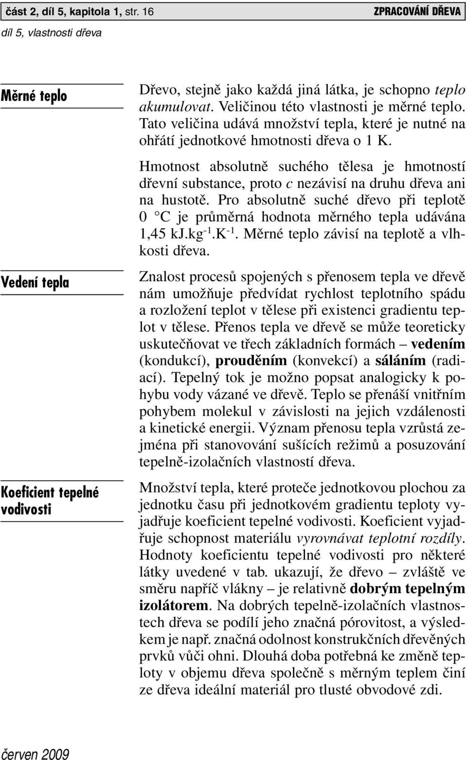 Hmotnost absolutně suchého tělesa je hmotností dřevní substance, proto c nezávisí na druhu dřeva ani na hustotě.