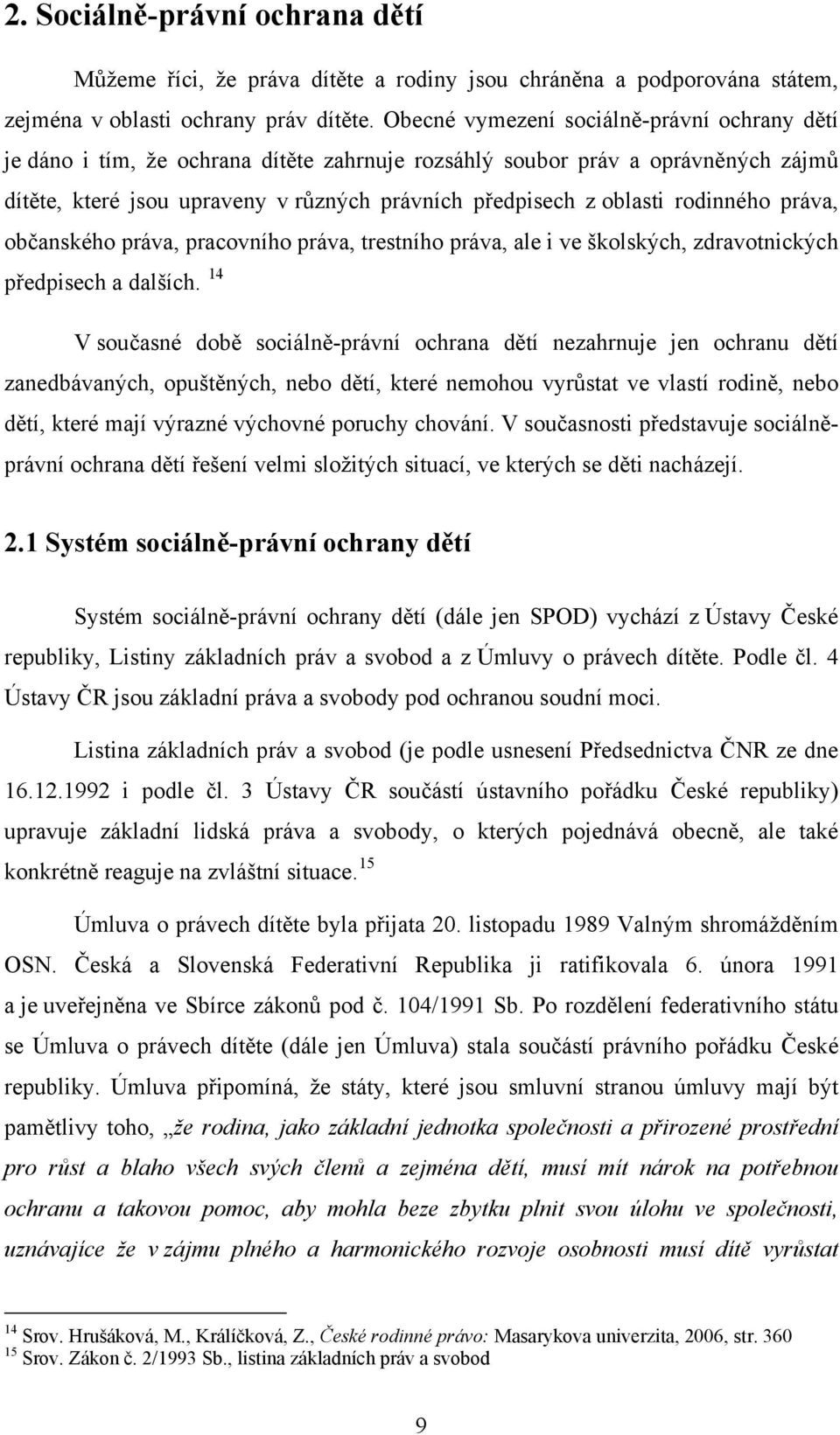 rodinného práva, občanského práva, pracovního práva, trestního práva, ale i ve školských, zdravotnických předpisech a dalších.