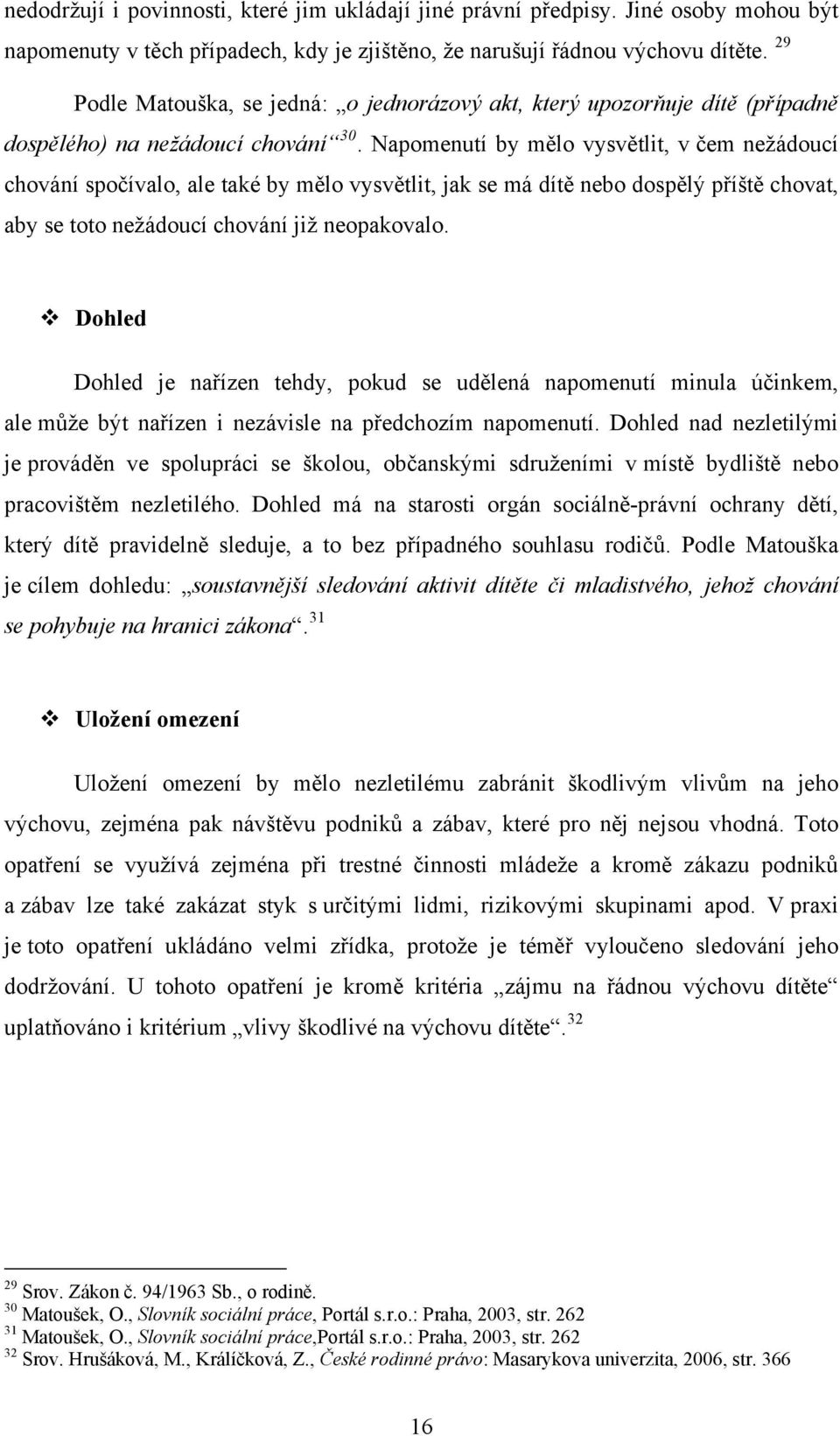 Napomenutí by mělo vysvětlit, v čem nežádoucí chování spočívalo, ale také by mělo vysvětlit, jak se má dítě nebo dospělý příště chovat, aby se toto nežádoucí chování již neopakovalo.