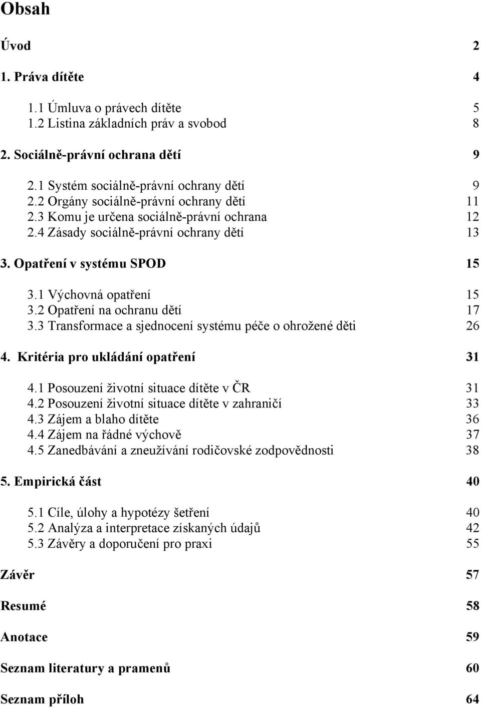 2 Opatření na ochranu dětí 17 3.3 Transformace a sjednocení systému péče o ohrožené děti 26 4. Kritéria pro ukládání opatření 31 4.1 Posouzení životní situace dítěte v ČR 31 4.