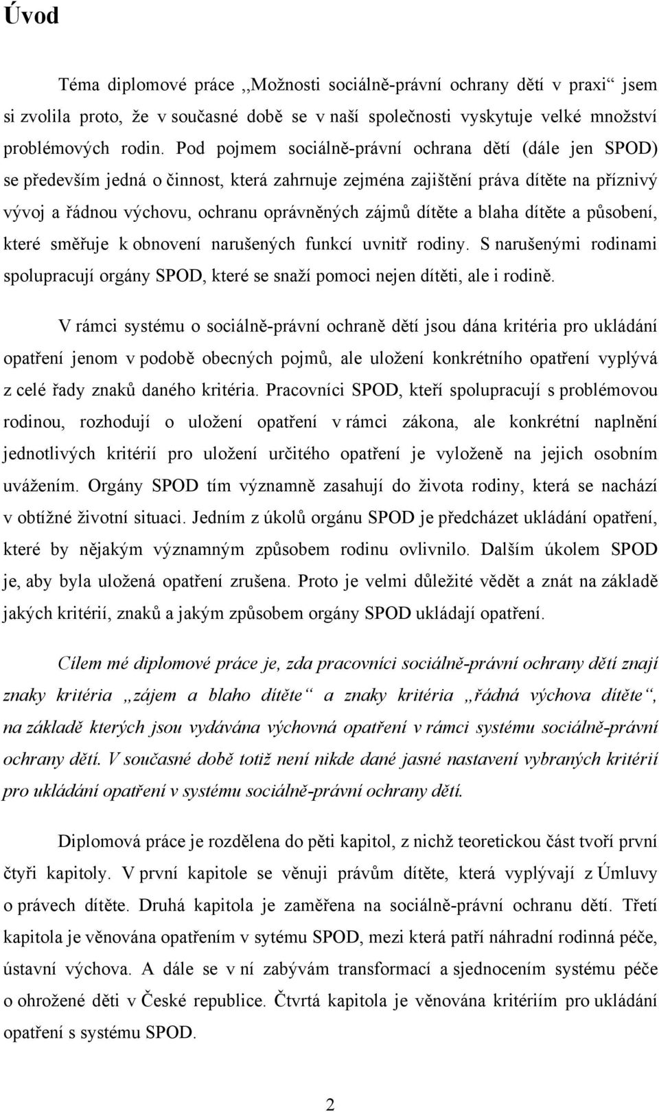 dítěte a blaha dítěte a působení, které směřuje k obnovení narušených funkcí uvnitř rodiny. S narušenými rodinami spolupracují orgány SPOD, které se snaží pomoci nejen dítěti, ale i rodině.