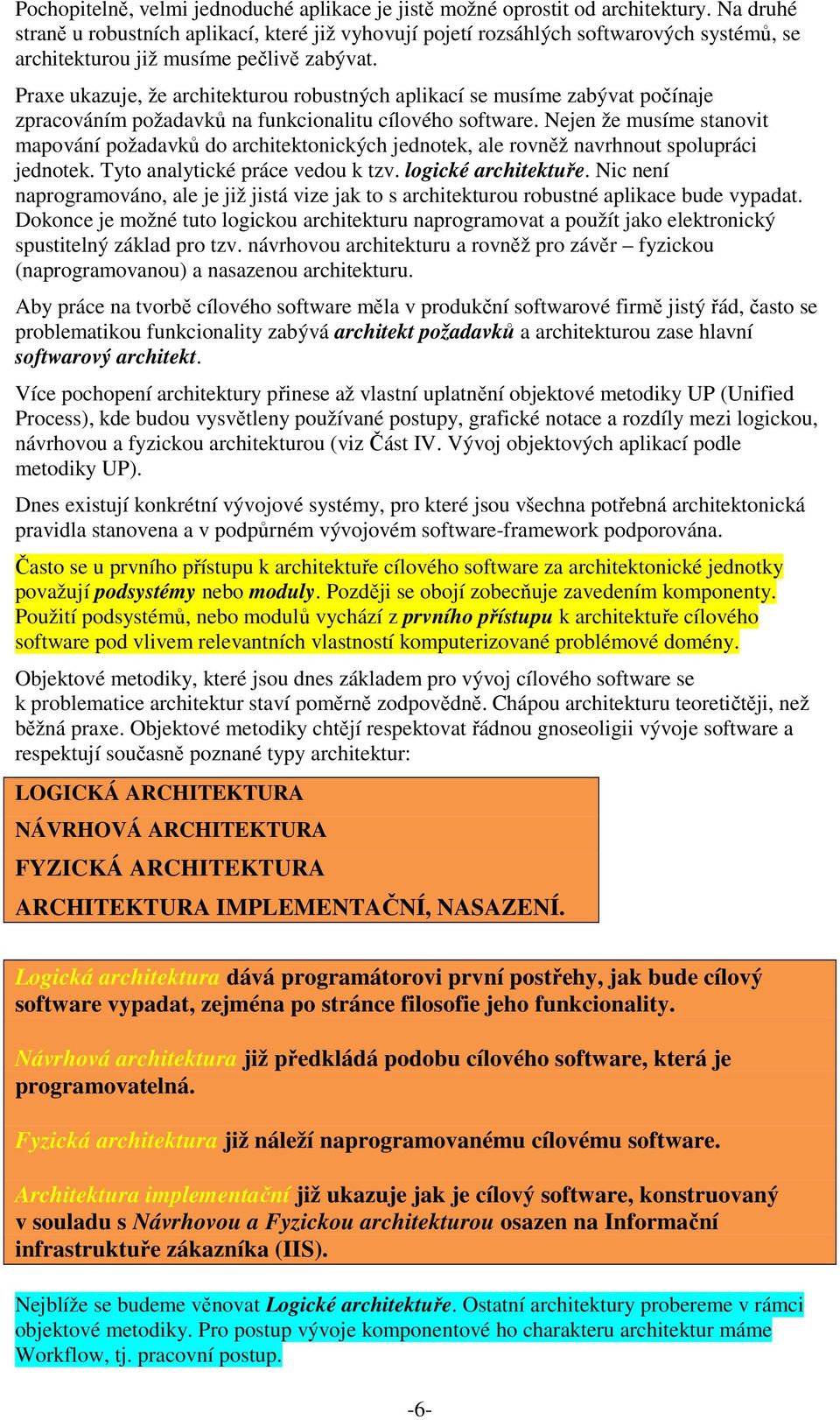 Praxe ukazuje, že architekturou robustných aplikací se musíme zabývat počínaje zpracováním požadavků na funkcionalitu cílového software.