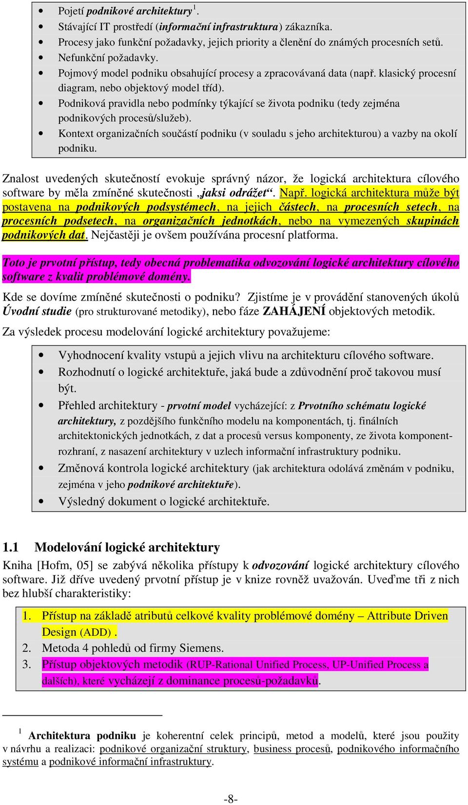 Podniková pravidla nebo podmínky týkající se života podniku (tedy zejména podnikových procesů/služeb). Kontext organizačních součástí podniku (v souladu s jeho architekturou) a vazby na okolí podniku.